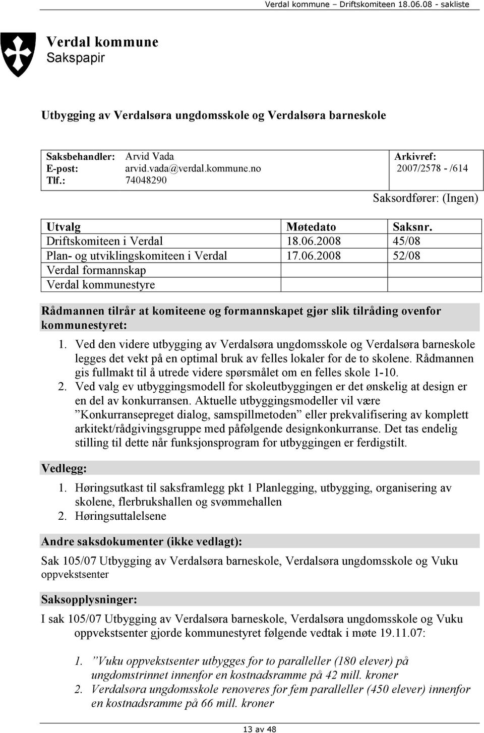 Ved den videre utbygging av Verdalsøra ungdomsskole og Verdalsøra barneskole legges det vekt på en optimal bruk av felles lokaler for de to skolene.