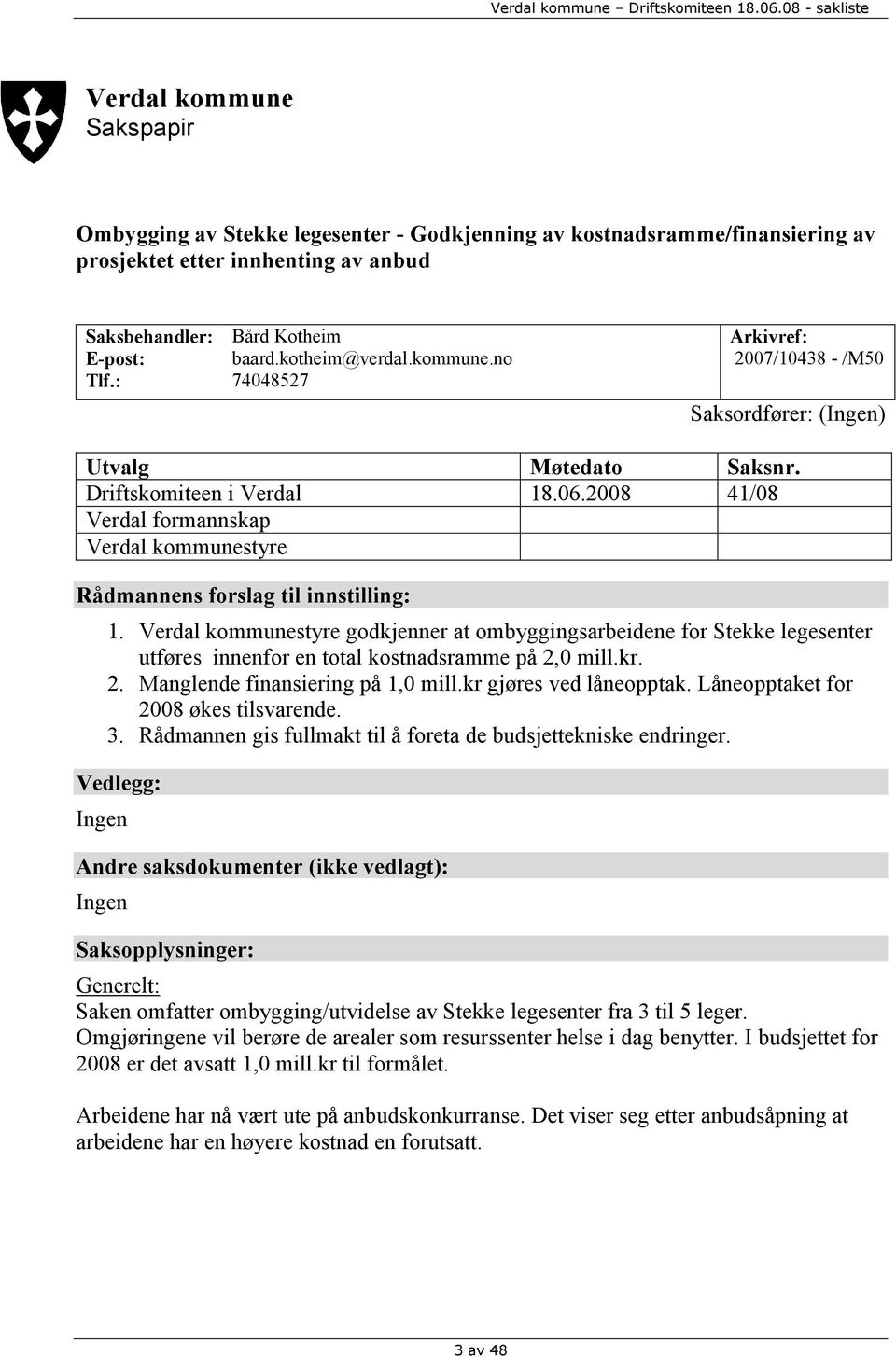 2008 41/08 Verdal formannskap Verdal kommunestyre Rådmannens forslag til innstilling: 1.