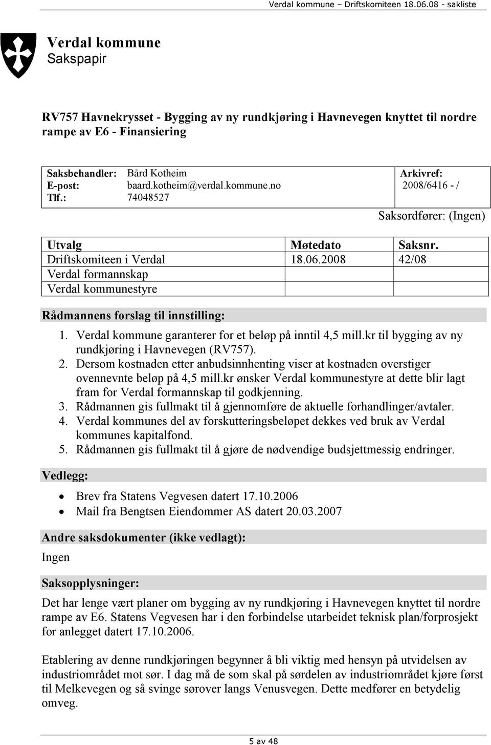 2008 42/08 Verdal formannskap Verdal kommunestyre Rådmannens forslag til innstilling: 1. Verdal kommune garanterer for et beløp på inntil 4,5 mill.