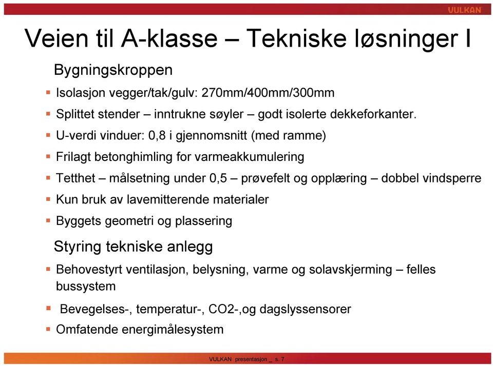 U-verdi vinduer: 0,8 i gjennomsnitt (med ramme) Frilagt betonghimling for varmeakkumulering Tetthet målsetning under 0,5 prøvefelt og opplæring