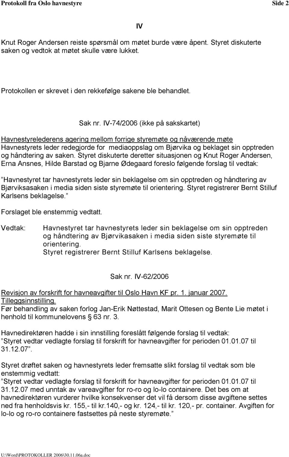 IV-74/2006 (ikke på sakskartet) Havnestyrelederens agering mellom forrige styremøte og nåværende møte Havnestyrets leder redegjorde for mediaoppslag om Bjørvika og beklaget sin opptreden og