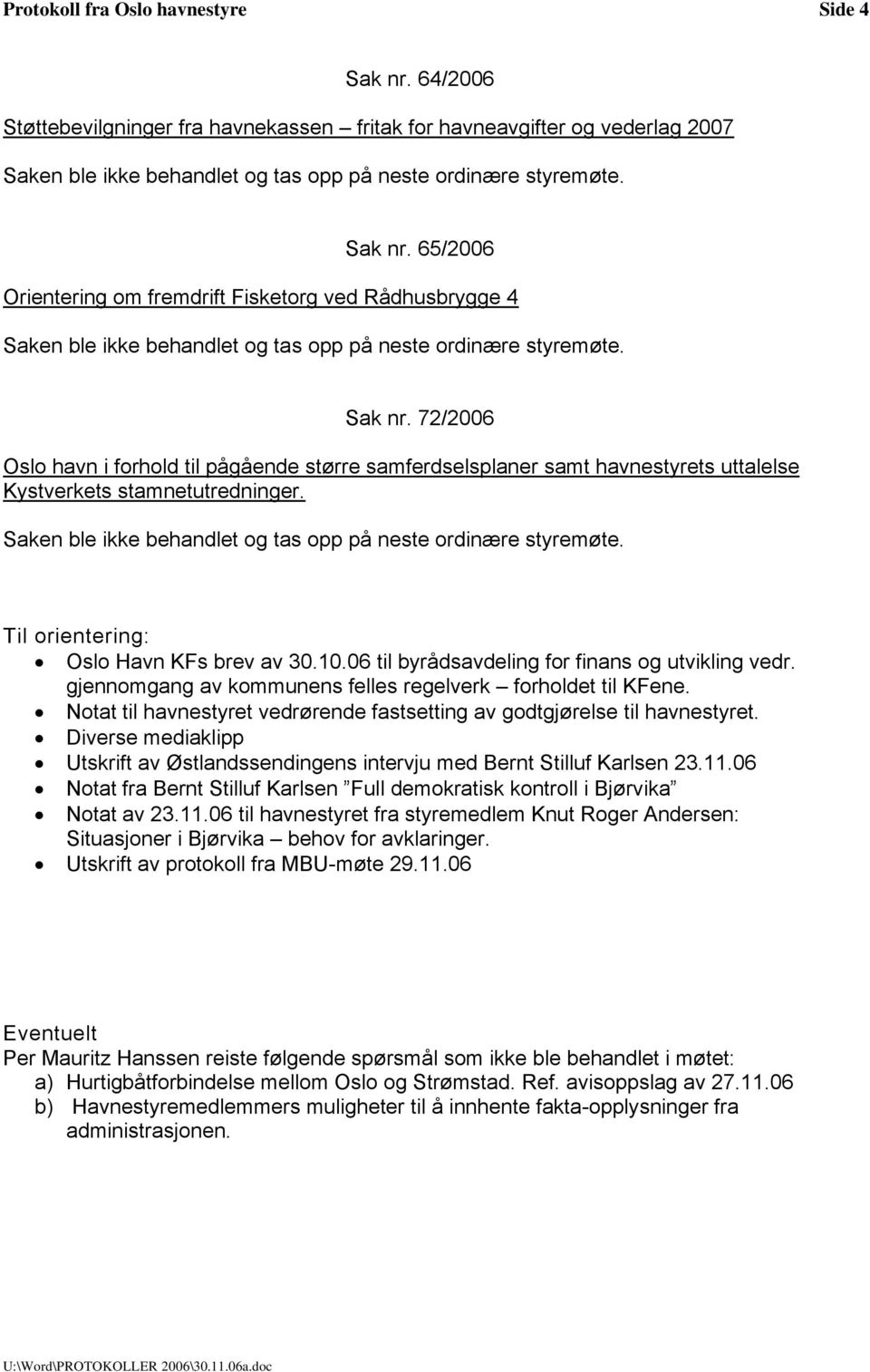 Til orientering: Oslo Havn KFs brev av 30.10.06 til byrådsavdeling for finans og utvikling vedr. gjennomgang av kommunens felles regelverk forholdet til KFene.