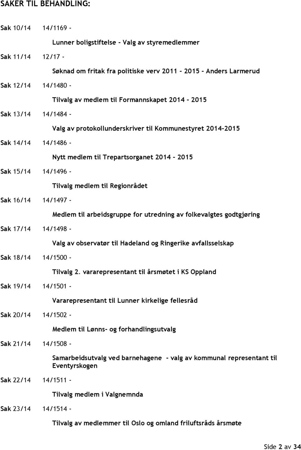 Anders Larmerud Tilvalg av medlem til Formannskapet 2014-2015 Valg av protokollunderskriver til Kommunestyret 2014-2015 Nytt medlem til Trepartsorganet 2014-2015 Tilvalg medlem til Regionrådet Medlem