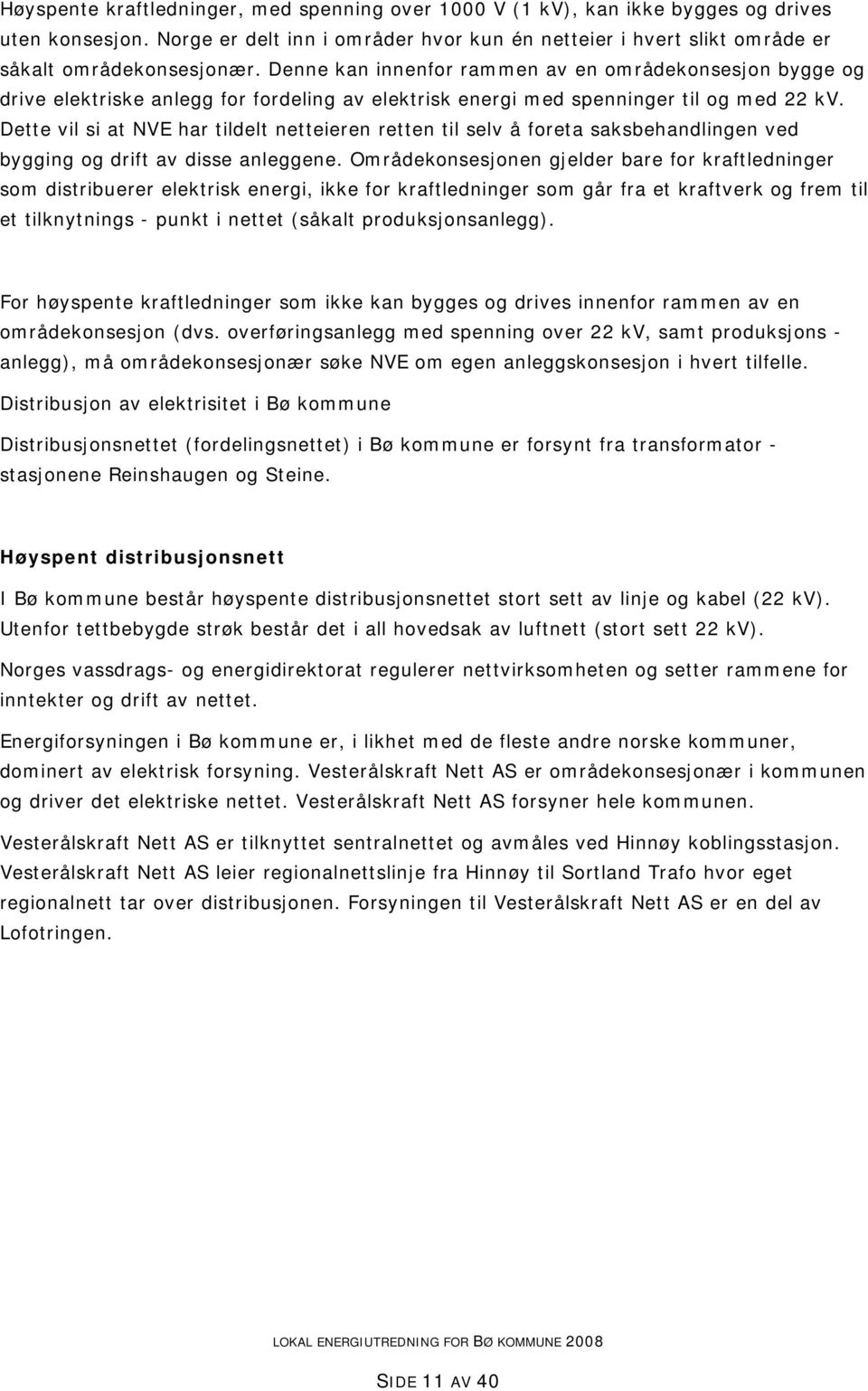 Dette vil si at NVE har tildelt netteieren retten til selv å foreta saksbehandlingen ved bygging og drift av disse anleggene.