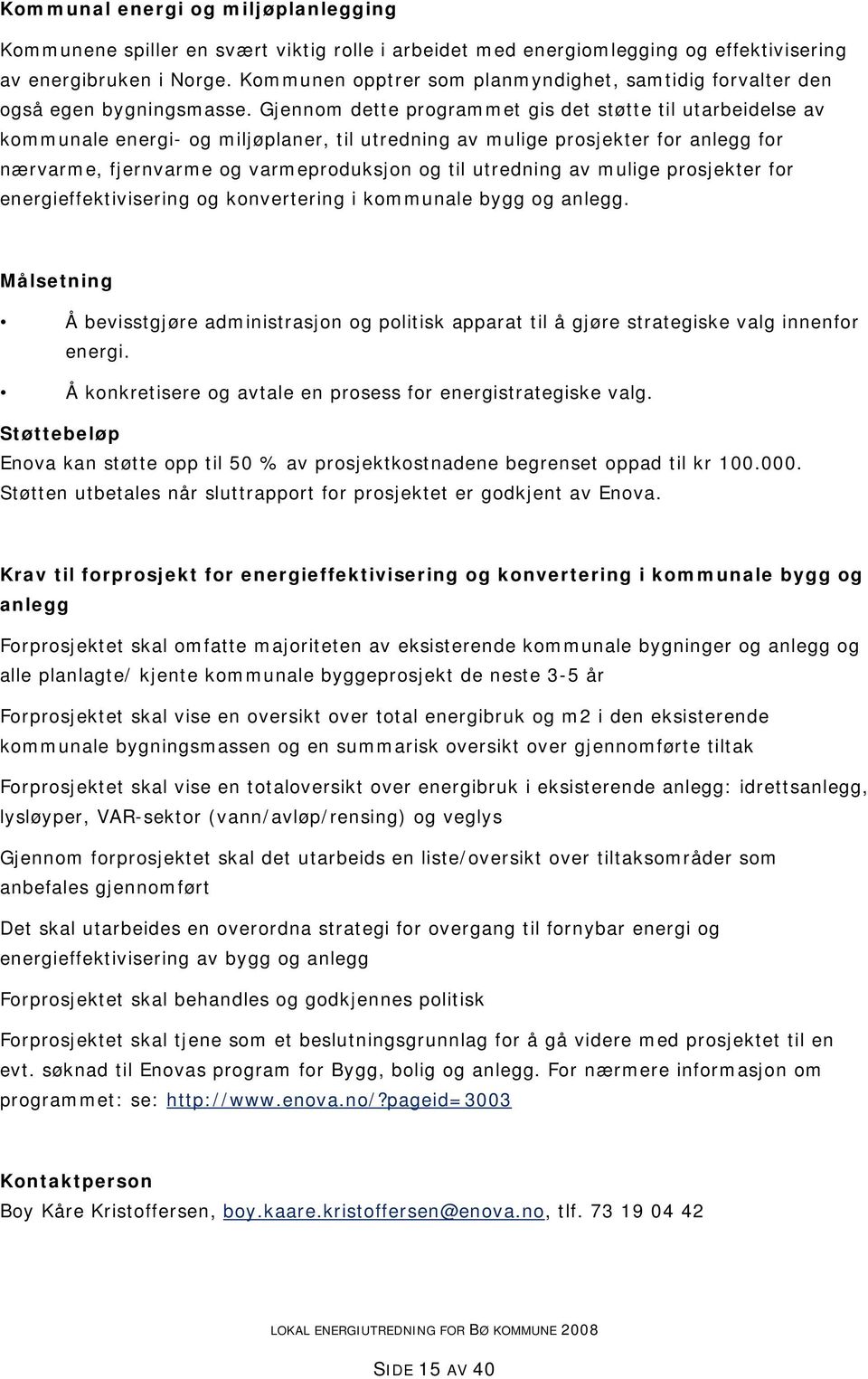 Gjennom dette programmet gis det støtte til utarbeidelse av kommunale energi- og miljøplaner, til utredning av mulige prosjekter for anlegg for nærvarme, fjernvarme og varmeproduksjon og til