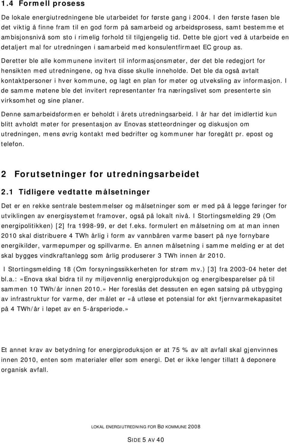 Dette ble gjort ved å utarbeide en detaljert mal for utredningen i samarbeid med konsulentfirmaet EC group as.