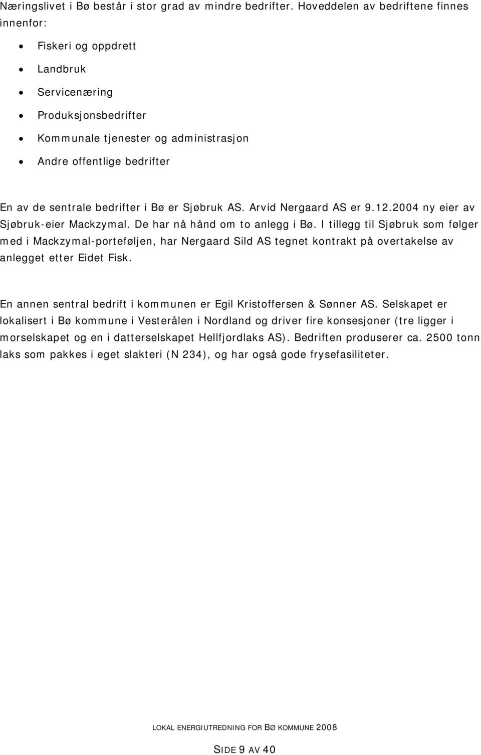 i Bø er Sjøbruk AS. Arvid Nergaard AS er 9.12.2004 ny eier av Sjøbruk-eier Mackzymal. De har nå hånd om to anlegg i Bø.