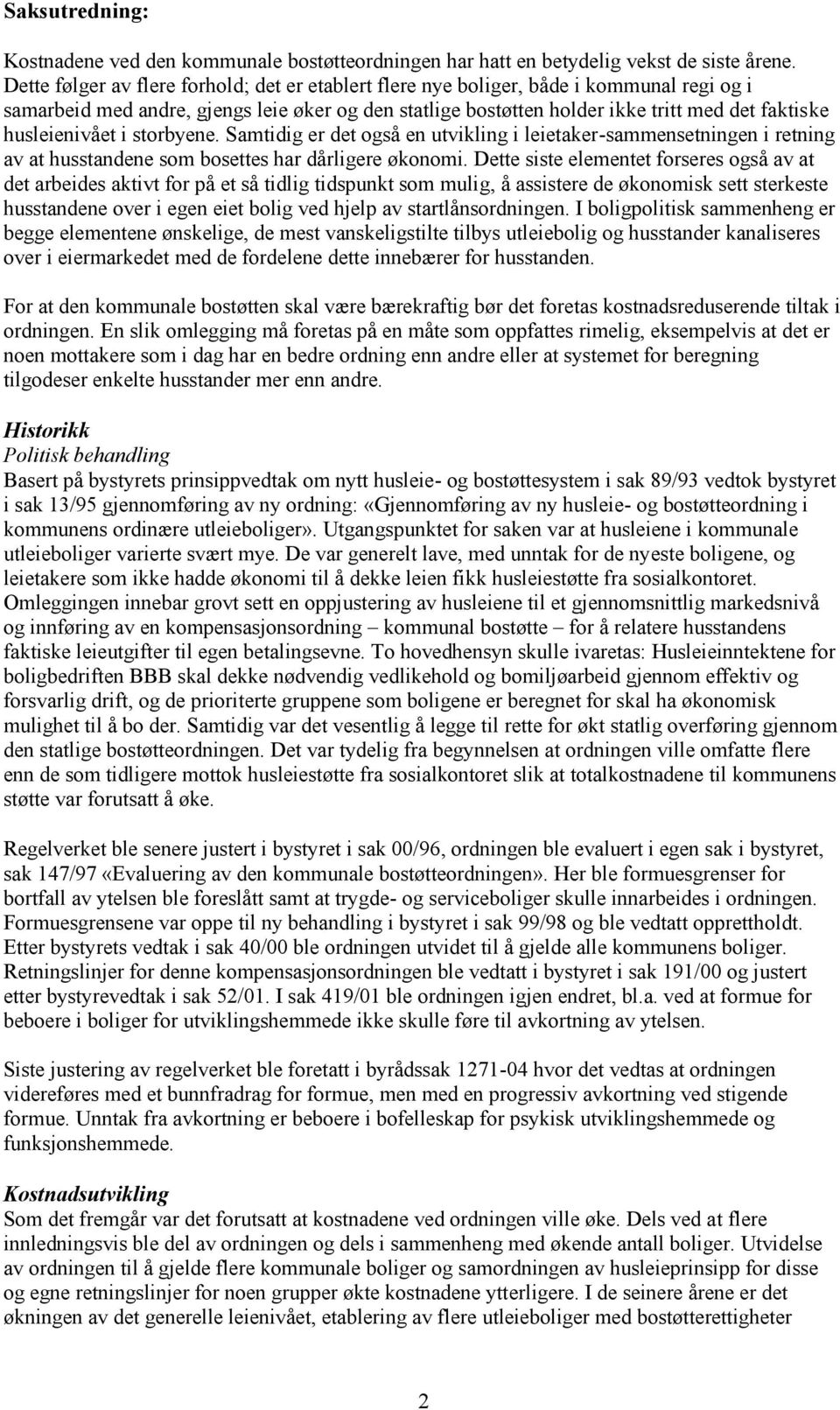 husleienivået i storbyene. Samtidig er det også en utvikling i leietaker-sammensetningen i retning av at husstandene som bosettes har dårligere økonomi.