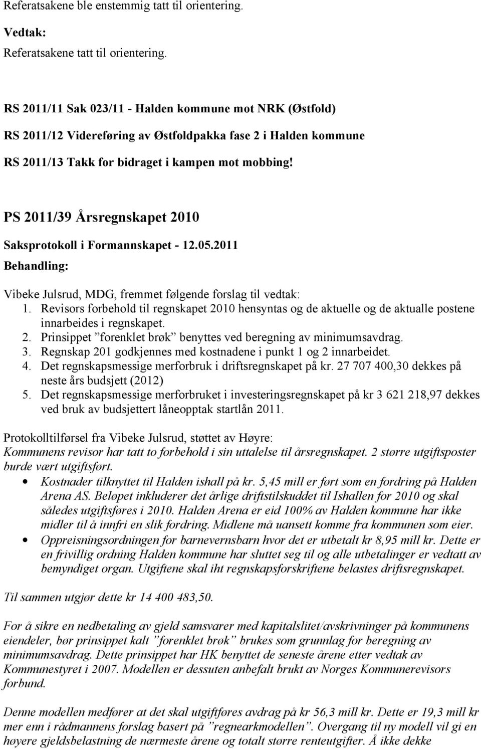 2011/39 Årsregnskapet 2010 Vibeke Julsrud, MDG, fremmet følgende forslag til vedtak: 1. Revisors forbehold til regnskapet 2010 hensyntas og de aktuelle og de aktualle postene innarbeides i regnskapet.