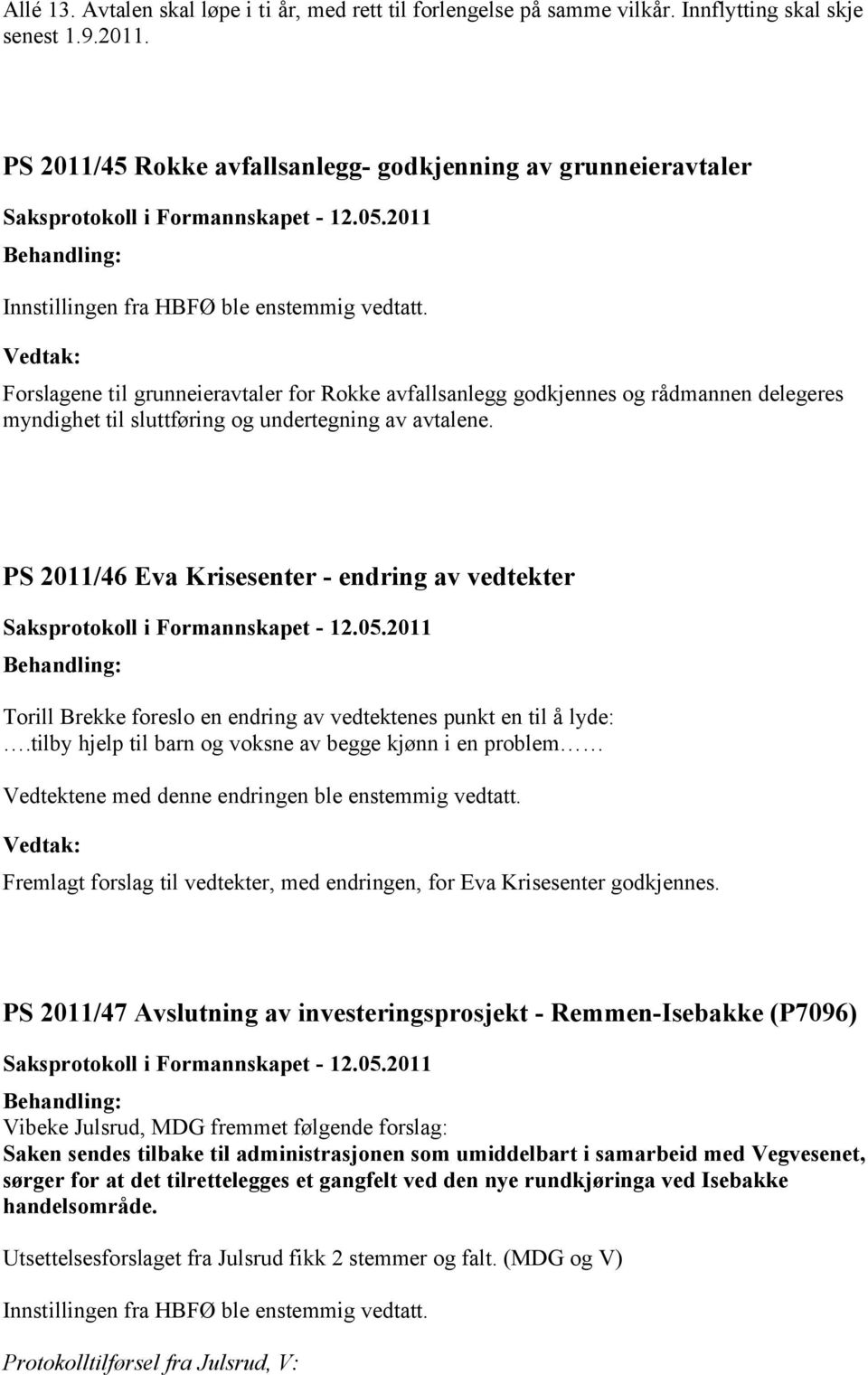 Forslagene til grunneieravtaler for Rokke avfallsanlegg godkjennes og rådmannen delegeres myndighet til sluttføring og undertegning av avtalene.