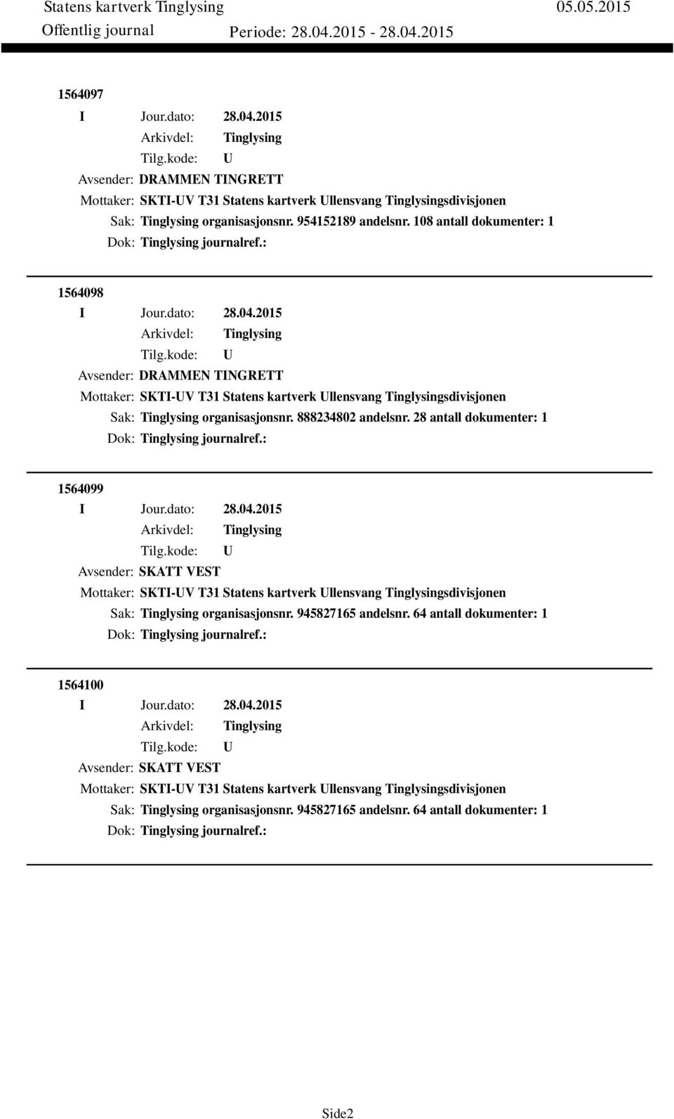 28 antall dokumenter: 1 Dok: journalref.: 1564099 Avsender: SKATT VEST Mottaker: SKTI-V T31 Statens kartverk llensvang sdivisjonen Sak: organisasjonsnr. 945827165 andelsnr.