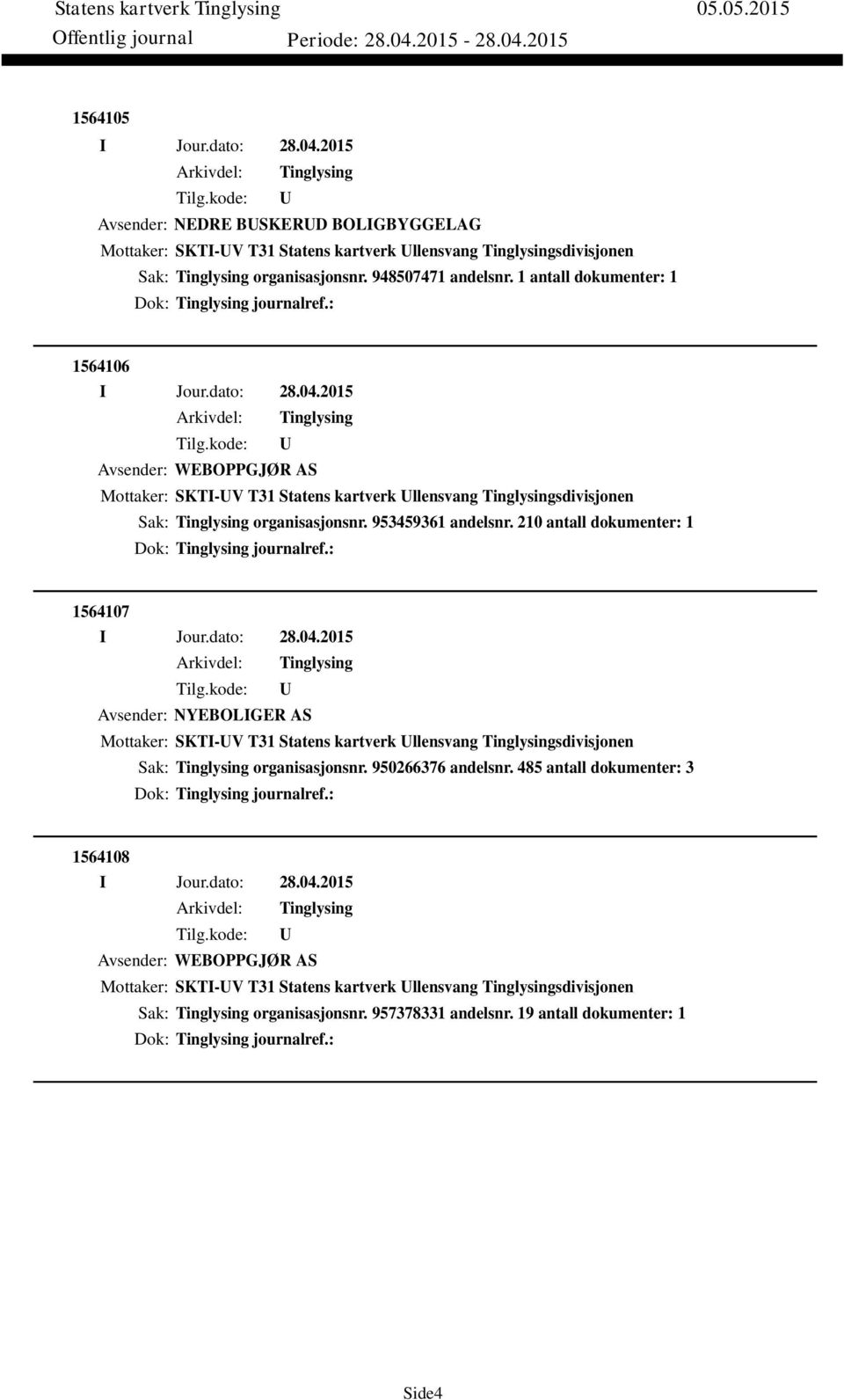 210 antall dokumenter: 1 Dok: journalref.: 1564107 Avsender: NYEBOLIGER AS Mottaker: SKTI-V T31 Statens kartverk llensvang sdivisjonen Sak: organisasjonsnr. 950266376 andelsnr.