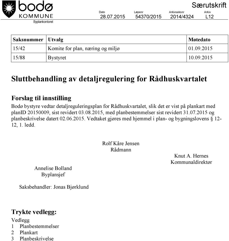 planid 20150009, sist revidert 03.08.2015, med planbestemmelser sist revidert 31.07.2015 og planbeskrivelse datert 02.06.2015. Vedtaket gjøres med hjemmel i plan- og bygningslovens 12-12, 1.