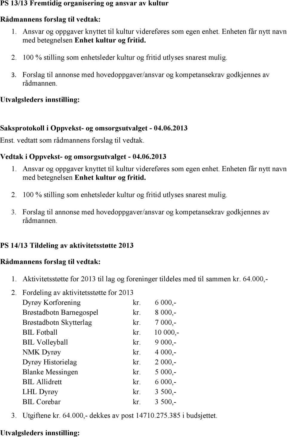 vedtatt som rådmannens forslag til vedtak. 1. Ansvar og oppgaver knyttet til kultur videreføres som egen enhet. Enheten får nytt navn med betegnelsen Enhet kultur og fritid. 2.