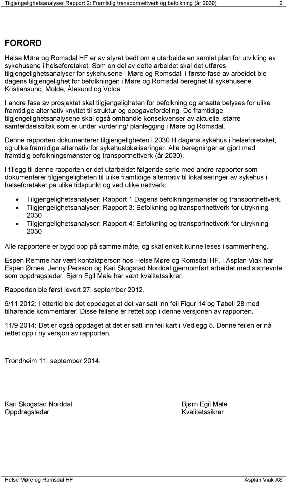 I første fase av arbeidet ble dagens tilgjengelighet for befolkningen i Møre og Romsdal beregnet til sykehusene Kristiansund, Molde, Ålesund og Volda.