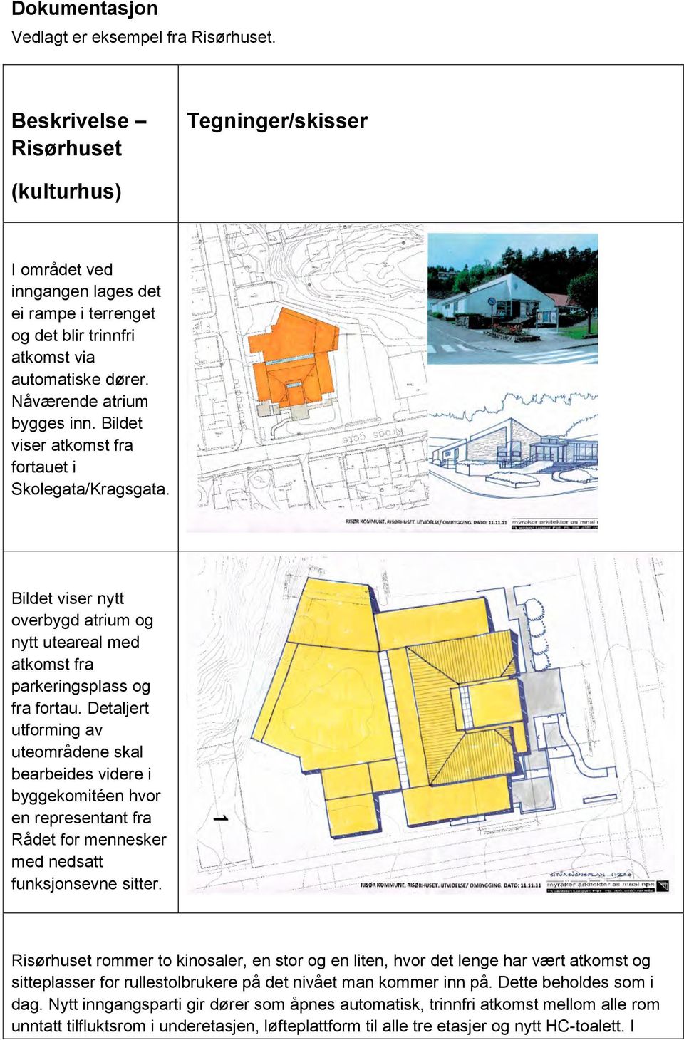 Bildet viser atkomst fra fortauet i Skolegata/Kragsgata. Bildet viser nytt overbygd atrium og nytt uteareal med atkomst fra parkeringsplass og fra fortau.