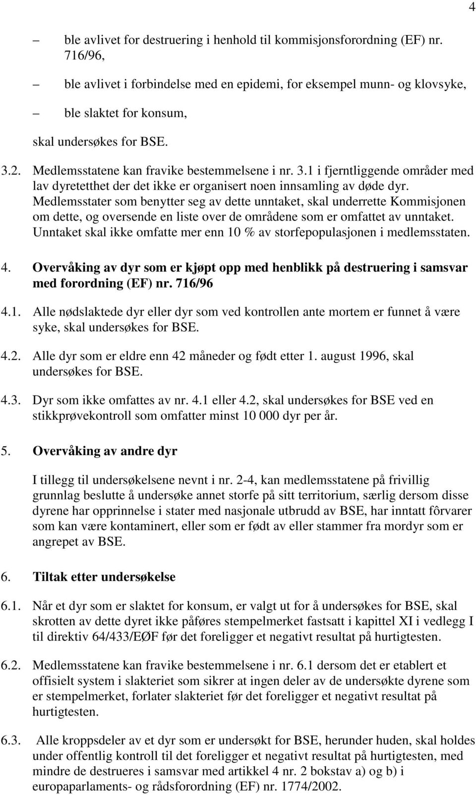 2. Medlemsstatene kan fravike bestemmelsene i nr. 3.1 i fjerntliggende områder med lav dyretetthet der det ikke er organisert noen innsamling av døde dyr.