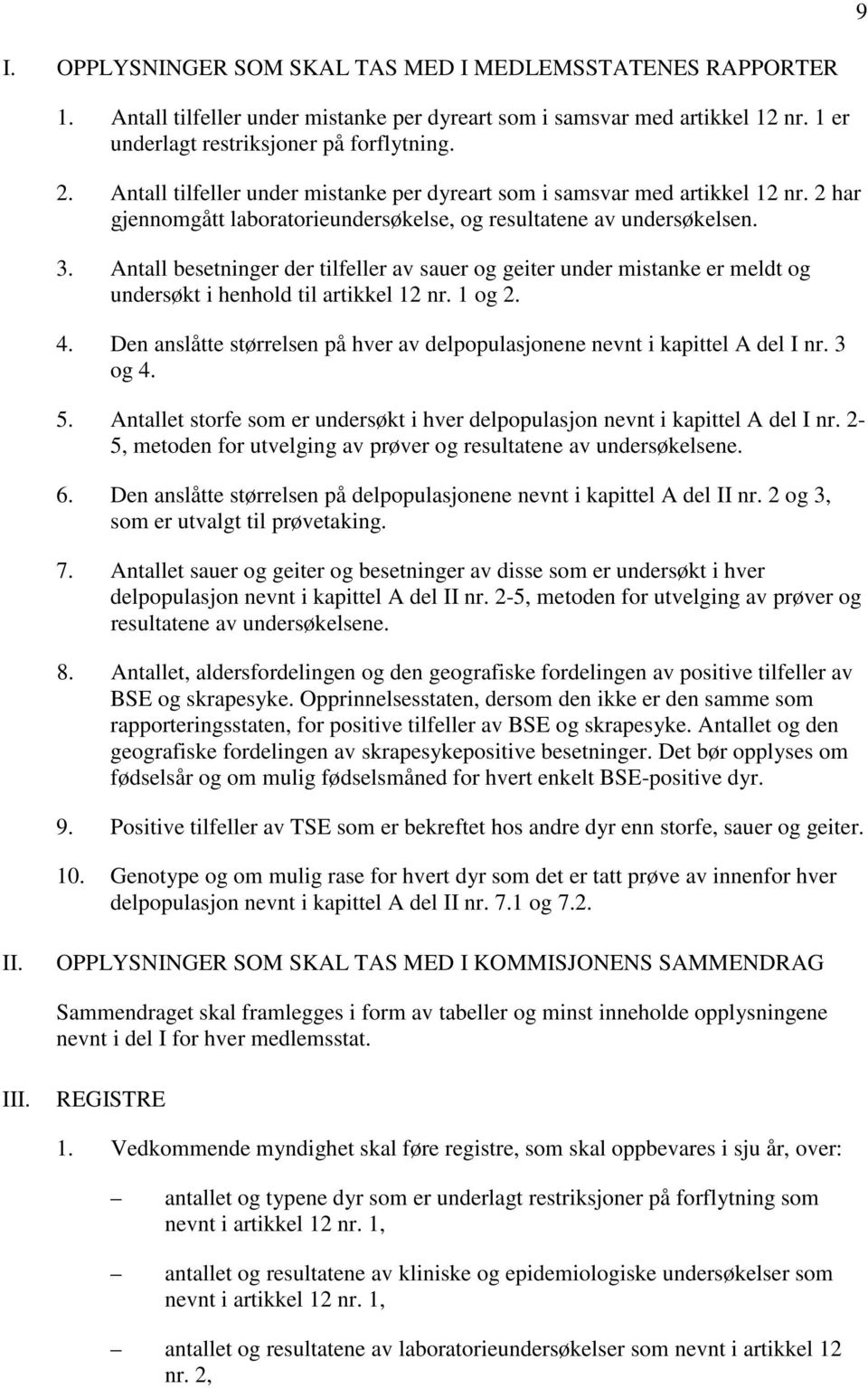 Antall besetninger der tilfeller av sauer og geiter under mistanke er meldt og undersøkt i henhold til artikkel 12 nr. 1 og 2. 4.