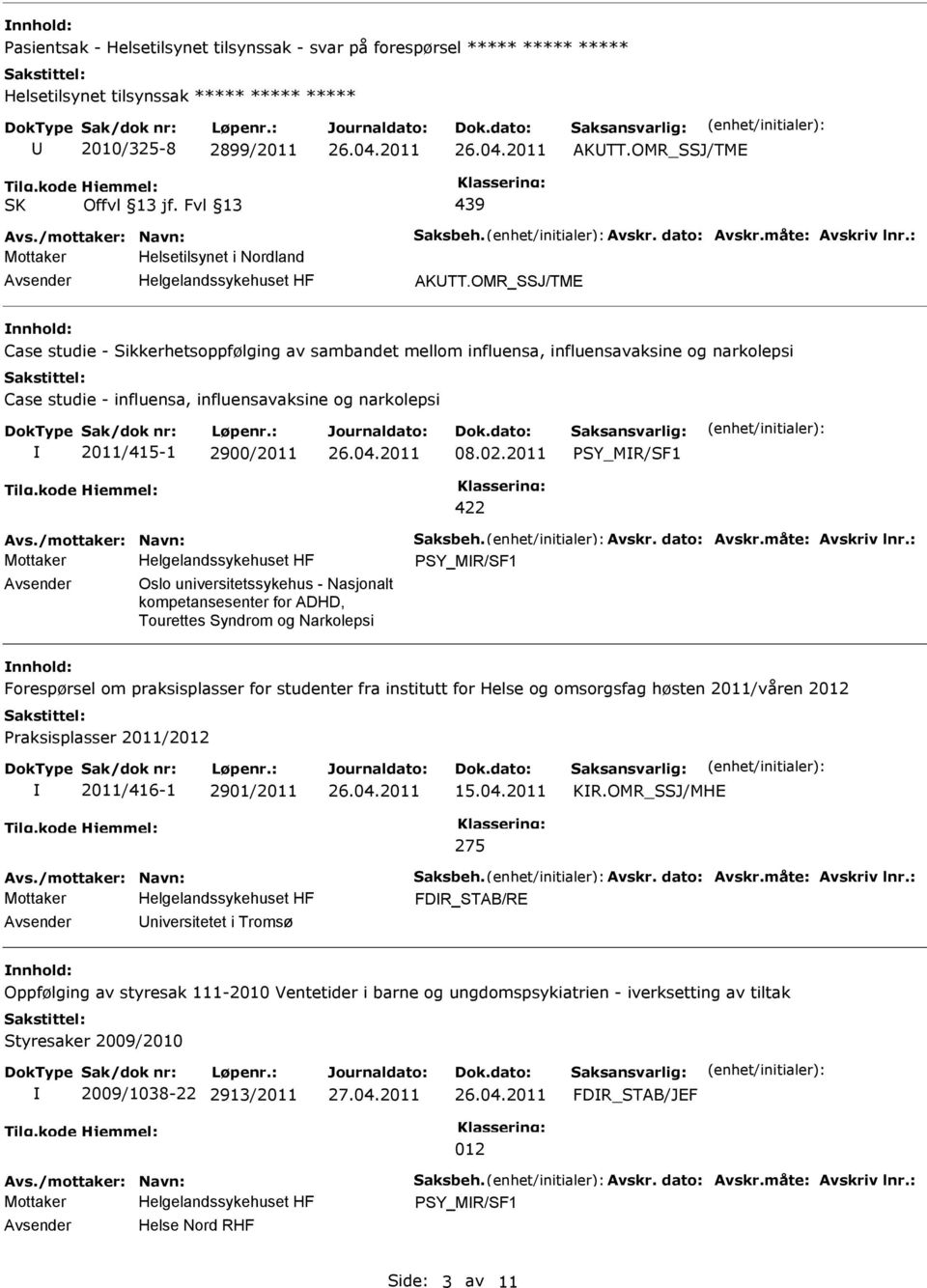 OMR_SSJ/TME nnhold: Case studie - Sikkerhetsoppfølging av sambandet mellom influensa, influensavaksine og narkolepsi Case studie - influensa, influensavaksine og narkolepsi 2011/415-1 2900/2011 08.02.