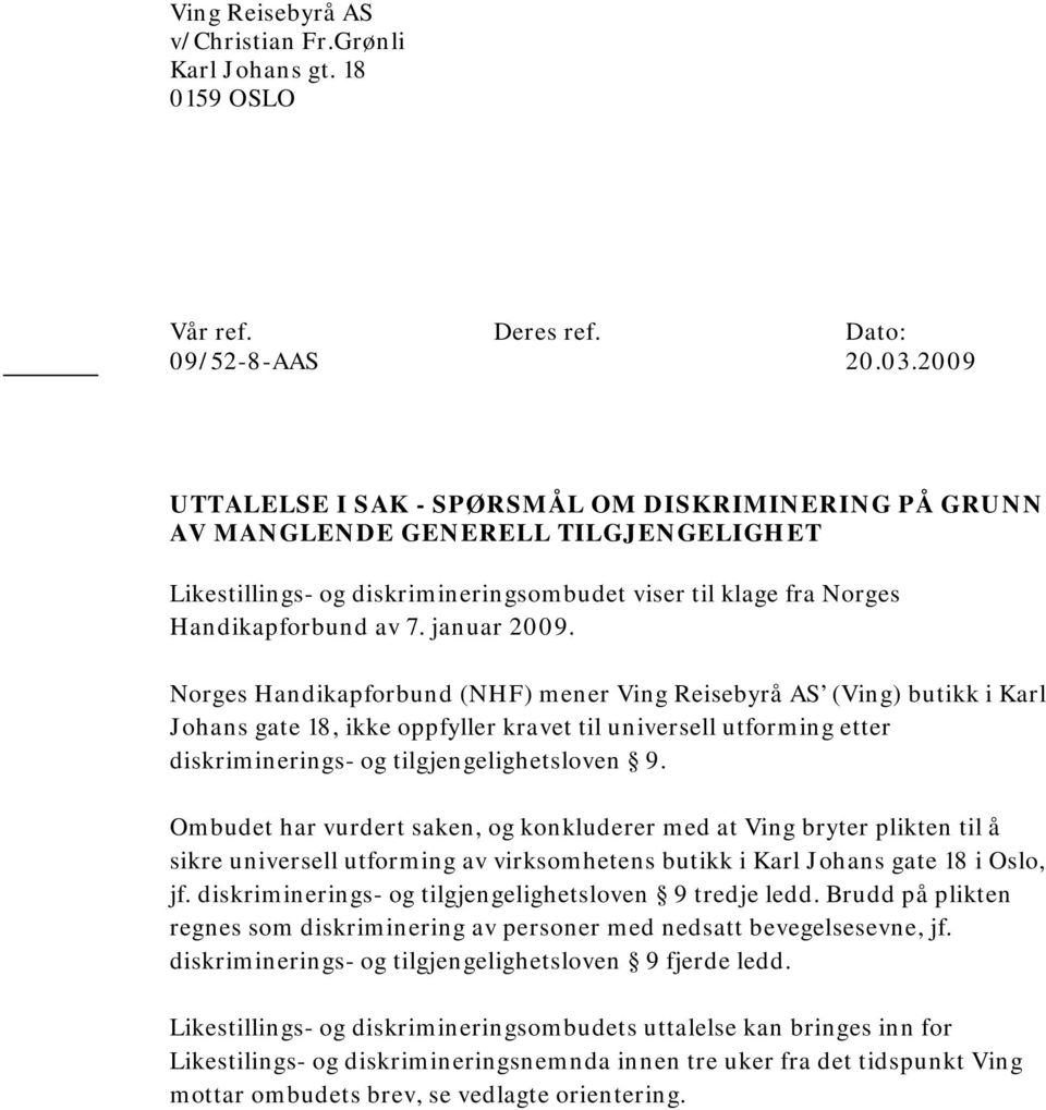 Norges Handikapforbund (NHF) mener Ving Reisebyrå AS (Ving) butikk i Karl Johans gate 18, ikke oppfyller kravet til universell utforming etter diskriminerings- og tilgjengelighetsloven 9.