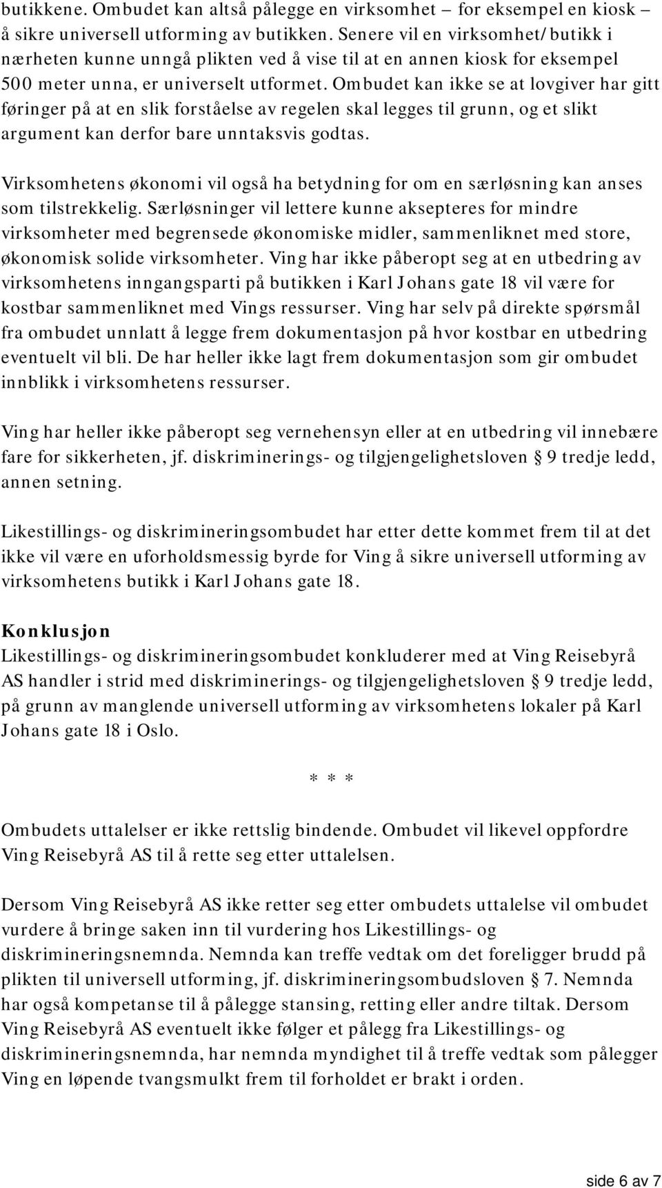 Ombudet kan ikke se at lovgiver har gitt føringer på at en slik forståelse av regelen skal legges til grunn, og et slikt argument kan derfor bare unntaksvis godtas.