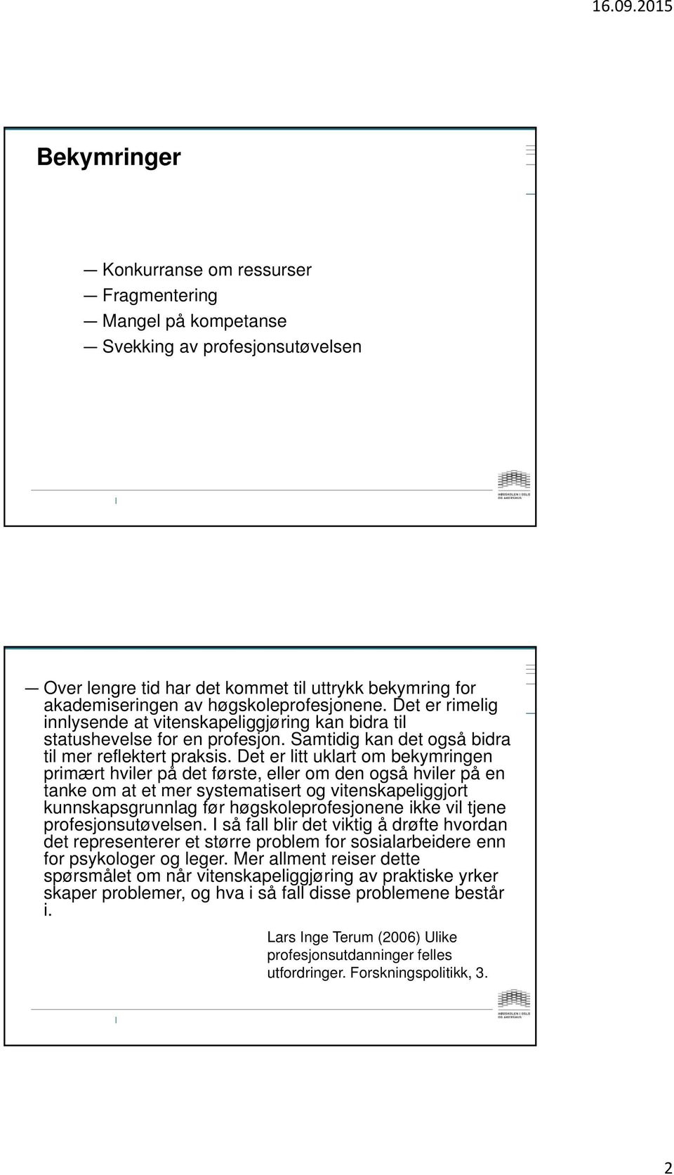 Det er litt uklart om bekymringen primært hviler på det første, eller om den også hviler på en tanke om at et mer systematisert og vitenskapeliggjort kunnskapsgrunnlag før høgskoleprofesjonene ikke