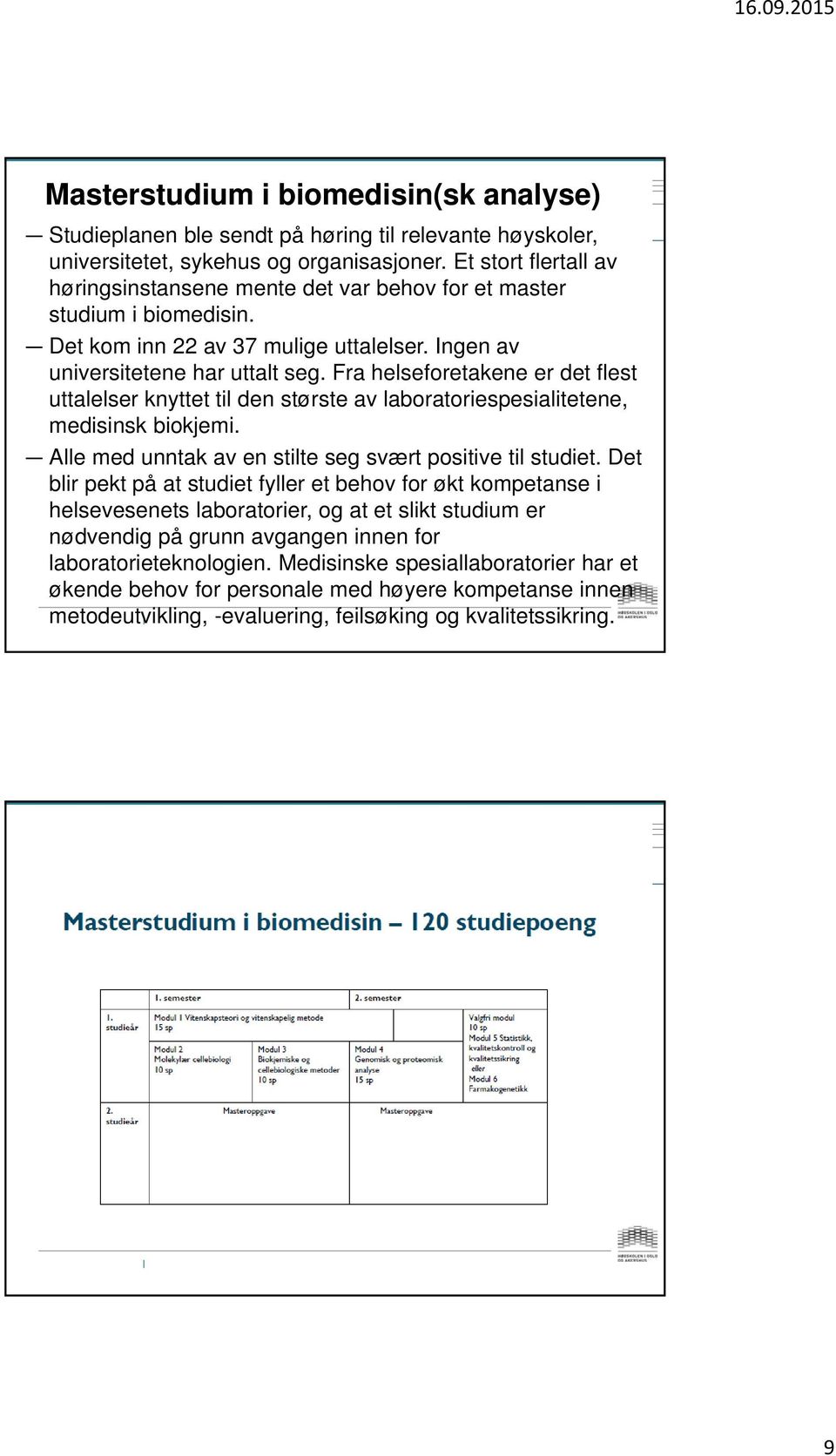 Fra helseforetakene er det flest uttalelser knyttet til den største av laboratoriespesialitetene, medisinsk biokjemi. Alle med unntak av en stilte seg svært positive til studiet.