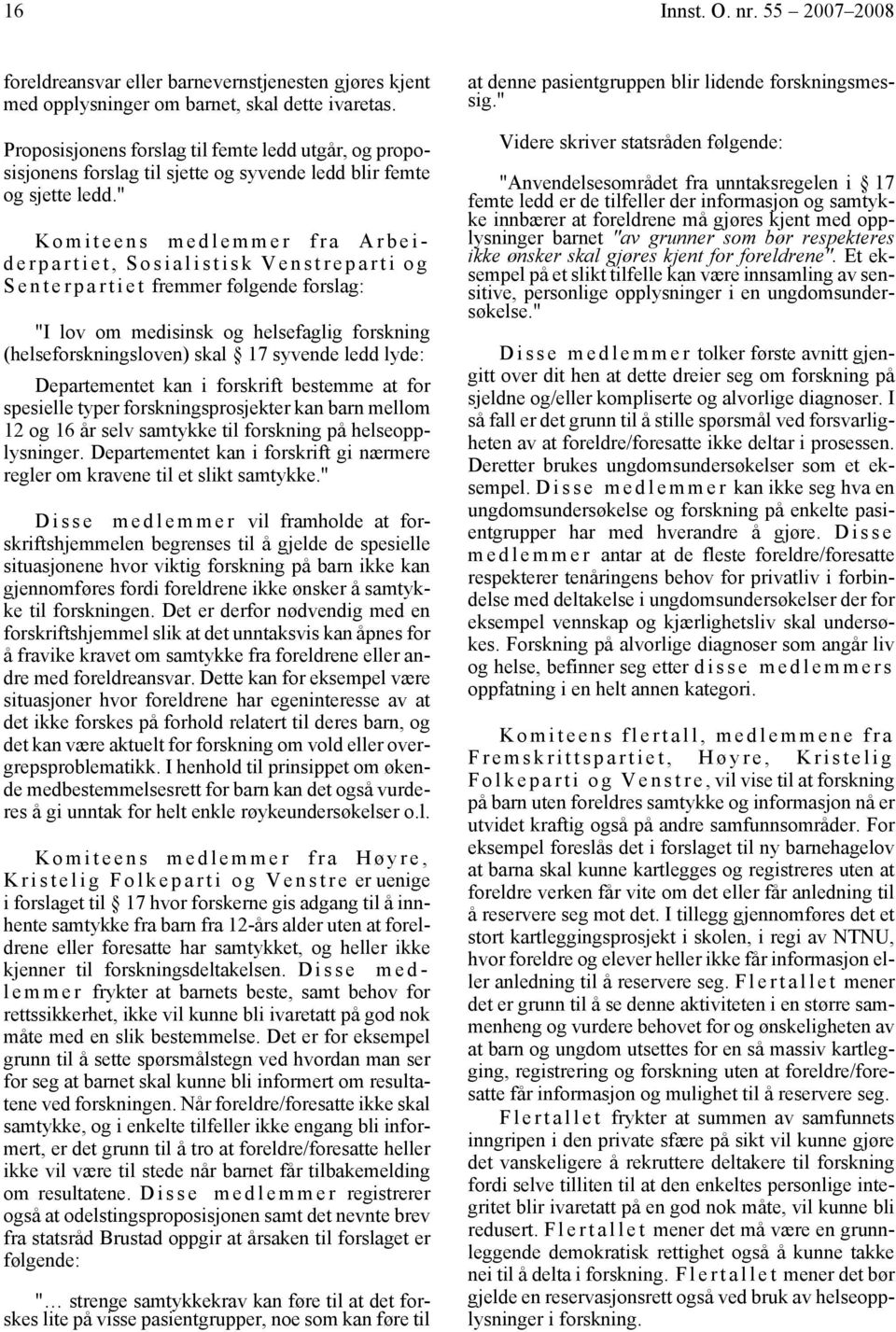 " Komiteens medlemmer fra Arbeiderpartiet, Sosialistisk Venstreparti og S e n t e r p a r t i e t fremmer følgende forslag: "I lov om medisinsk og helsefaglig forskning (helseforskningsloven) skal 17