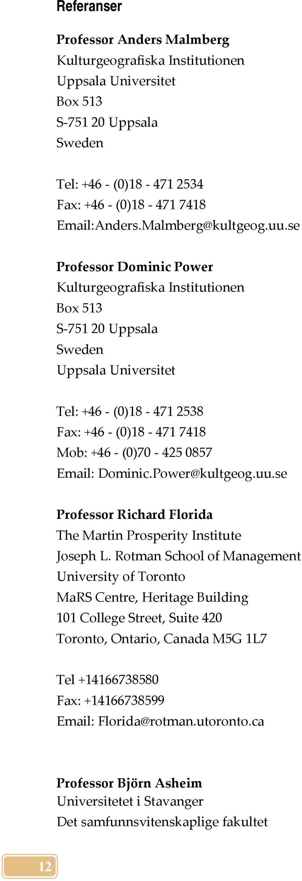 se Professor Dominic Power Kulturgeografiska Institutionen Box 513 S 751 20 Uppsala Sweden Uppsala Universitet Tel: +46 (0)18 471 2538 Fax: +46 (0)18 471 7418 Mob: +46 (0)70 425 0857 Email: Dominic.