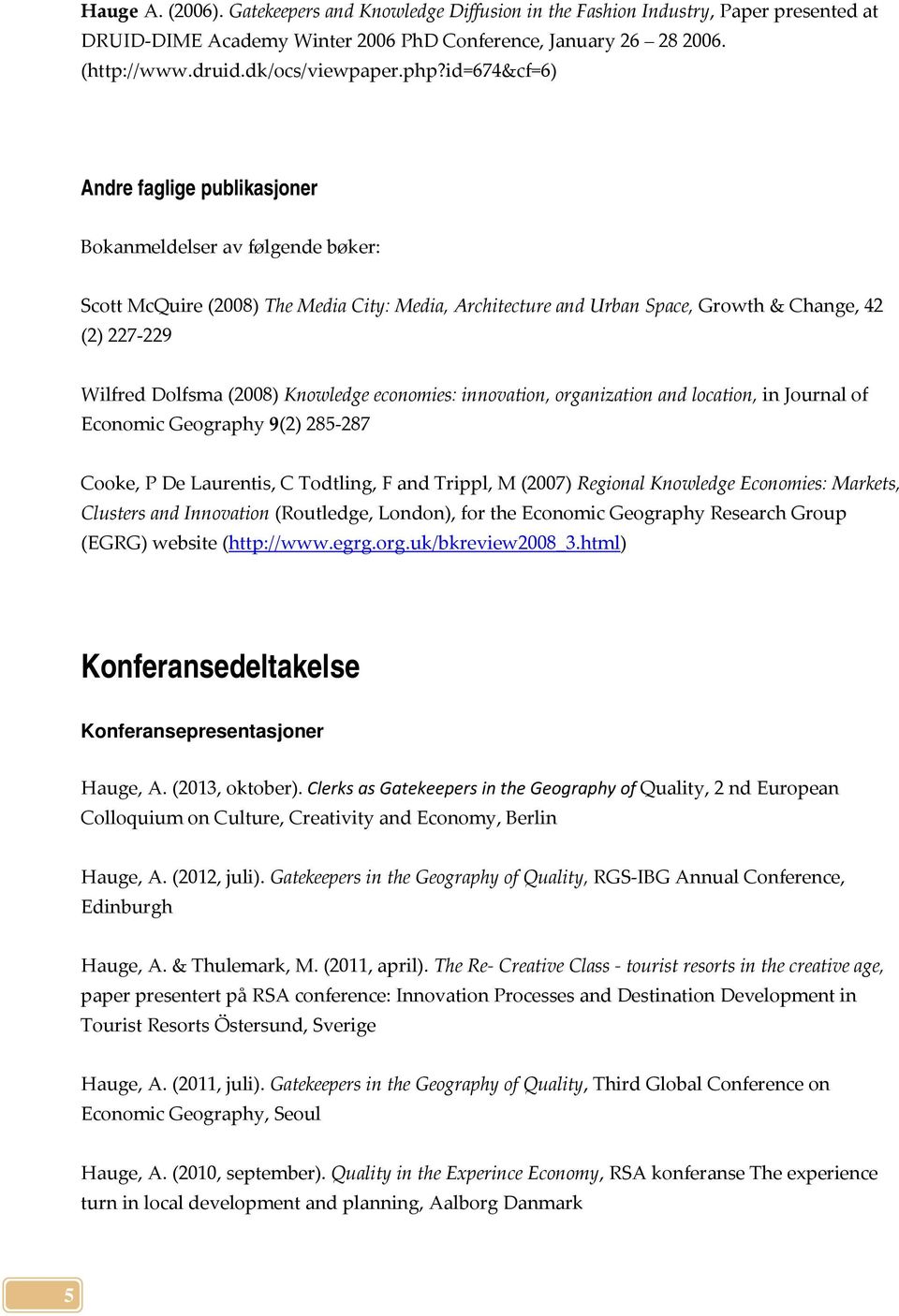 Dolfsma (2008) Knowledge economies: innovation, organization and location, in Journal of Economic Geography 9(2) 285 287 Cooke, P De Laurentis, C Todtling, F and Trippl, M (2007) Regional Knowledge