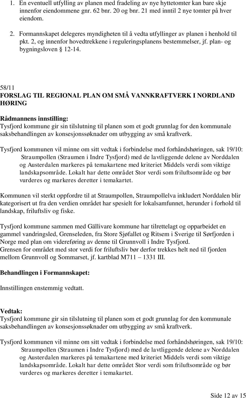 2, og innenfor hovedtrekkene i reguleringsplanens bestemmelser, jf. plan- og bygningsloven 12-14.