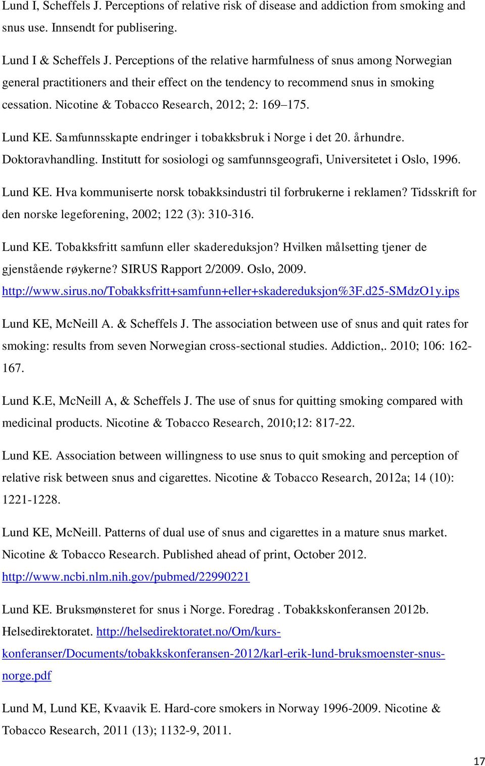 Nicotine & Tobacco Research, 2012; 2: 169 175. Lund KE. Samfunnsskapte endringer i tobakksbruk i Norge i det 20. århundre. Doktoravhandling.