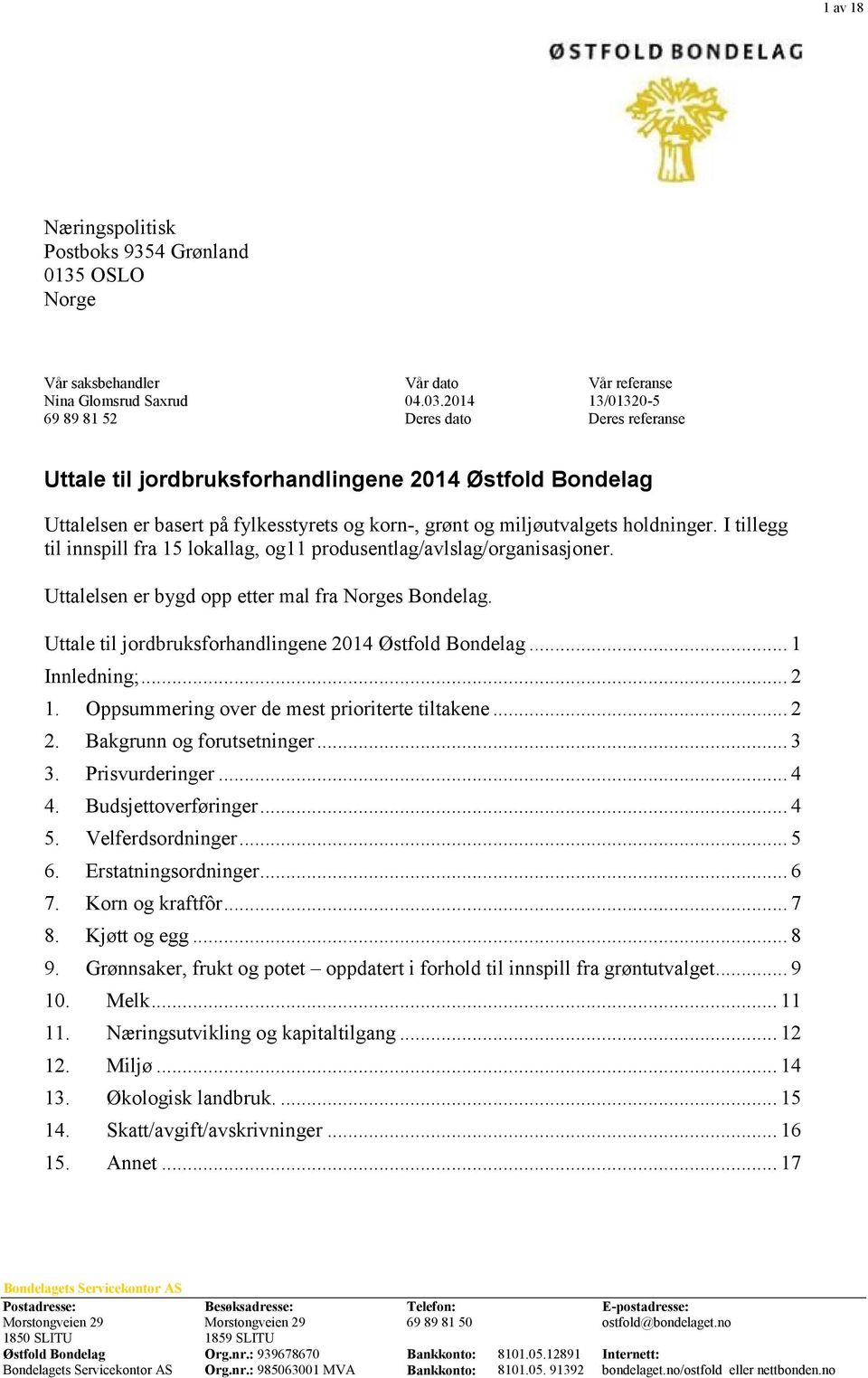 Uttalelsen er bygd opp etter mal fra Norges Bondelag. Uttale til jordbruksforhandlingene 2014 Østfold Bondelag... 1 Innledning;... 2 1. Oppsummering over de mest prioriterte tiltakene... 2 2.