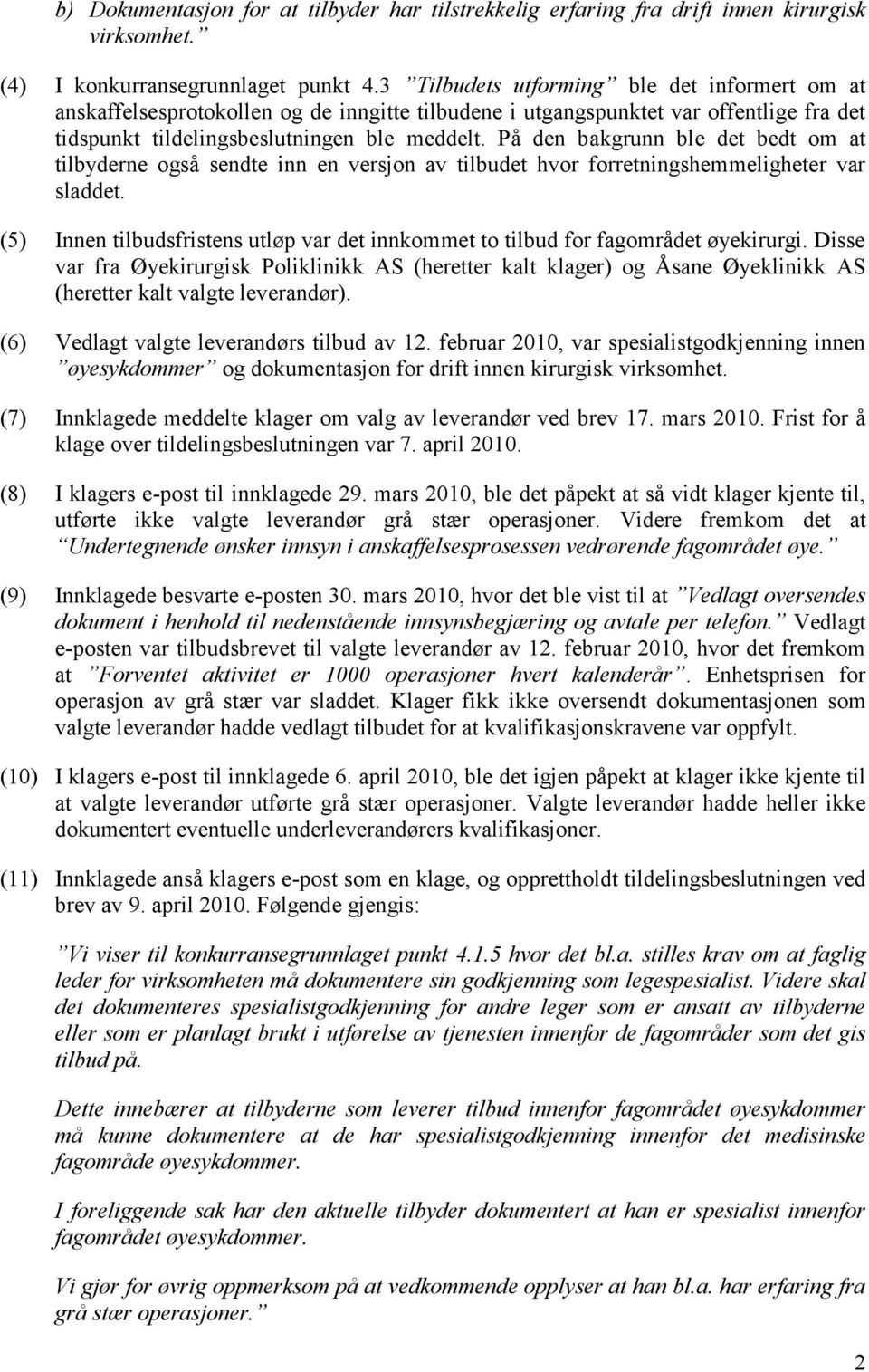 På den bakgrunn ble det bedt om at tilbyderne også sendte inn en versjon av tilbudet hvor forretningshemmeligheter var sladdet.