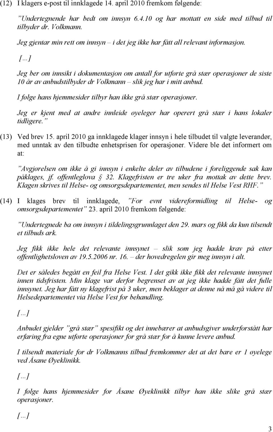 Jeg ber om innsikt i dokumentasjon om antall for utførte grå stær operasjoner de siste 10 år av anbudstilbyder dr Volkmann slik jeg har i mitt anbud.