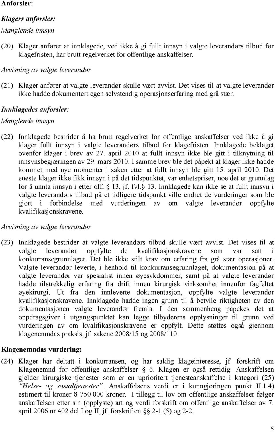 Det vises til at valgte leverandør ikke hadde dokumentert egen selvstendig operasjonserfaring med grå stær.