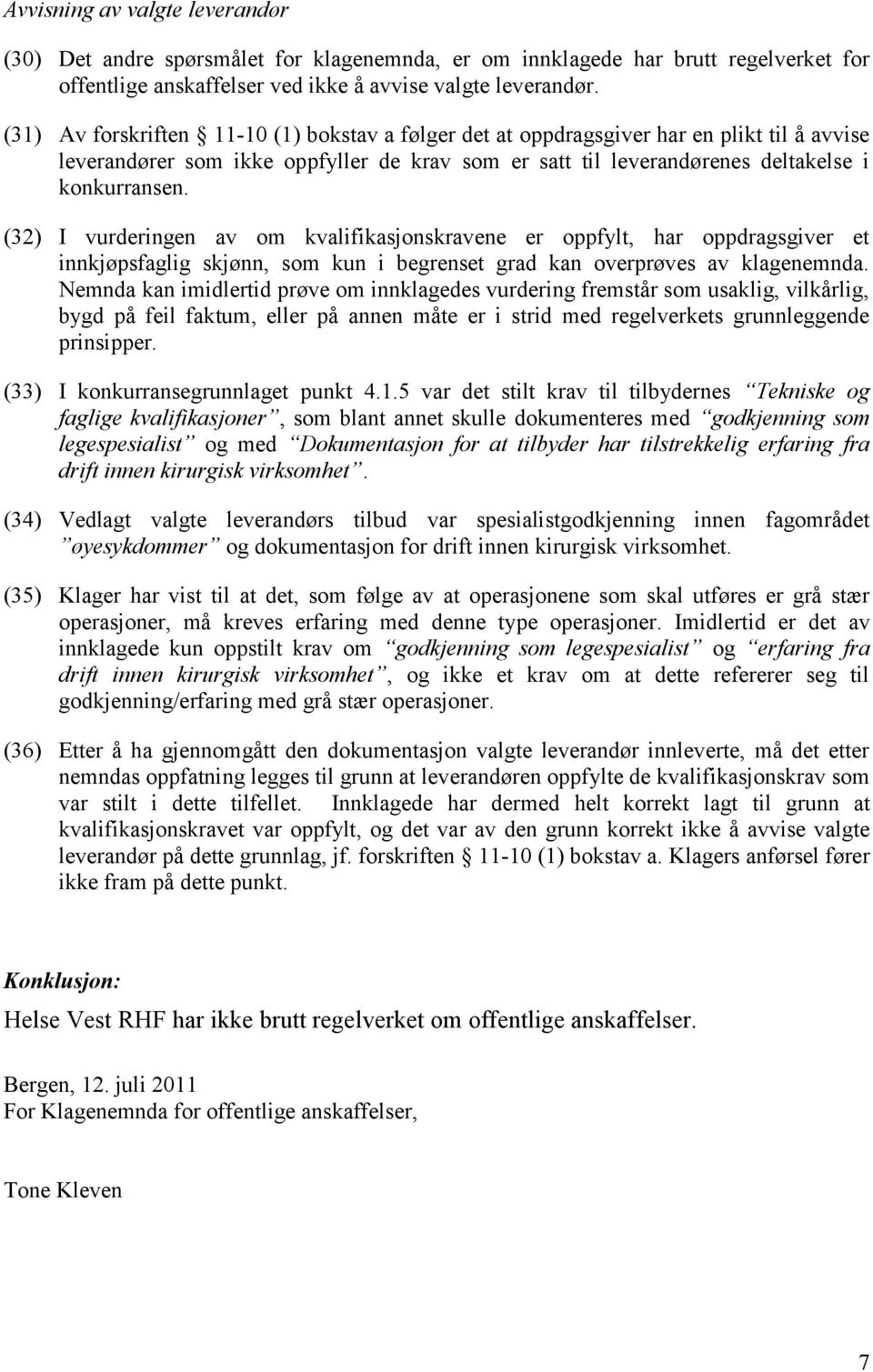 (32) I vurderingen av om kvalifikasjonskravene er oppfylt, har oppdragsgiver et innkjøpsfaglig skjønn, som kun i begrenset grad kan overprøves av klagenemnda.