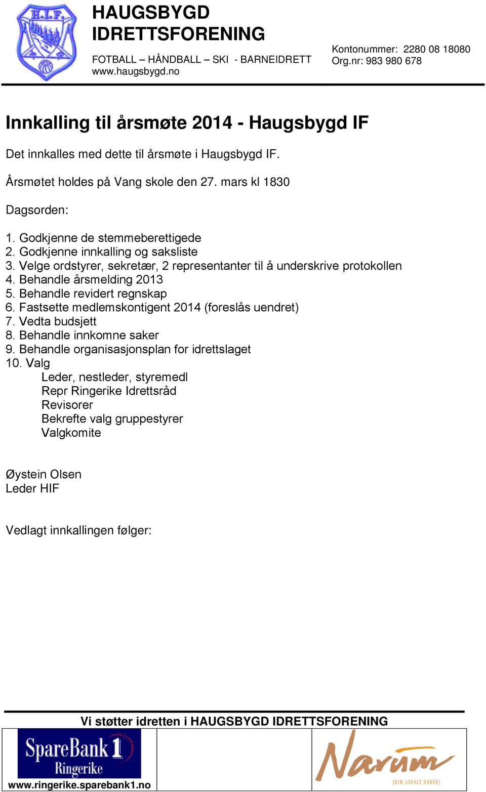 Fastsette medlemskontigent 2014 (foreslås uendret) 7. Vedta budsjett 8. Behandle innkomne saker 9. Behandle organisasjonsplan for idrettslaget 10.