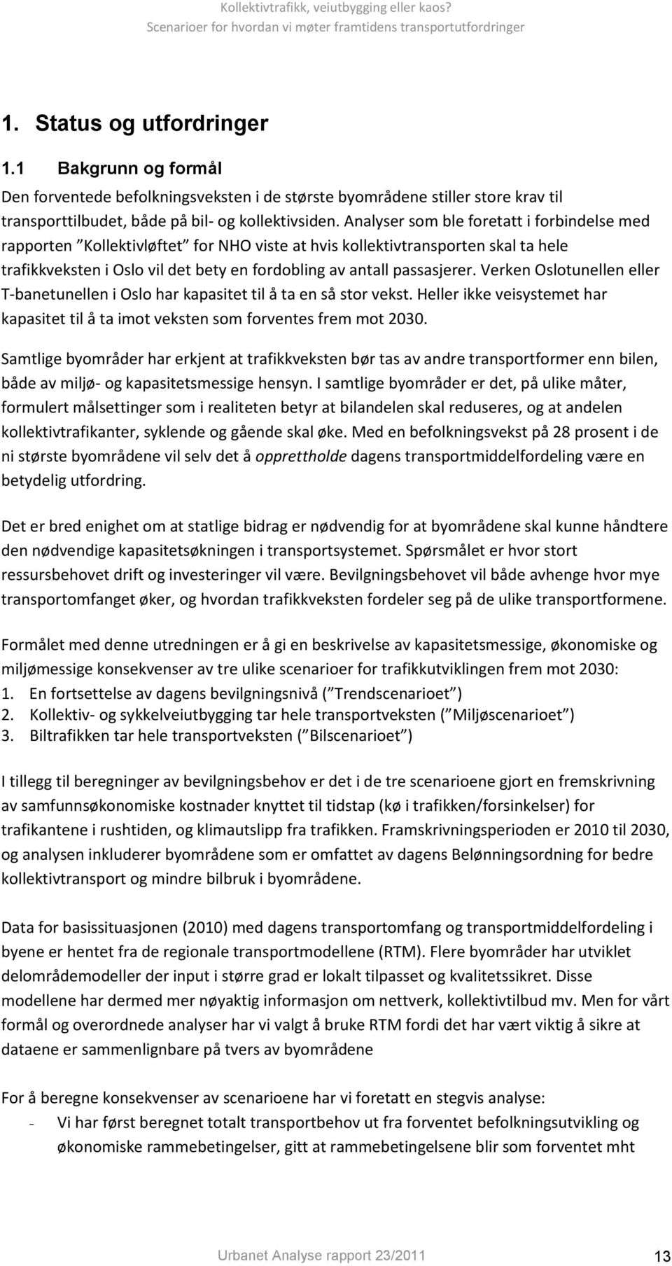 Verken Oslotunellen eller T-banetunellen i Oslo har kapasitet til å ta en så stor vekst. Heller ikke veisystemet har kapasitet til å ta imot veksten som forventes frem mot 2030.