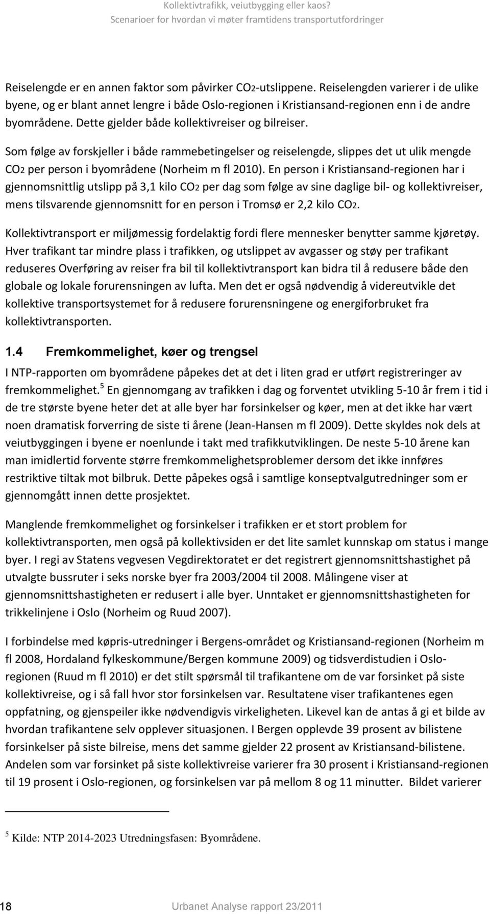 En person i Kristiansand-regionen har i gjennomsnittlig utslipp på 3,1 kilo CO2 per dag som følge av sine daglige bil- og kollektivreiser, mens tilsvarende gjennomsnitt for en person i Tromsø er 2,2