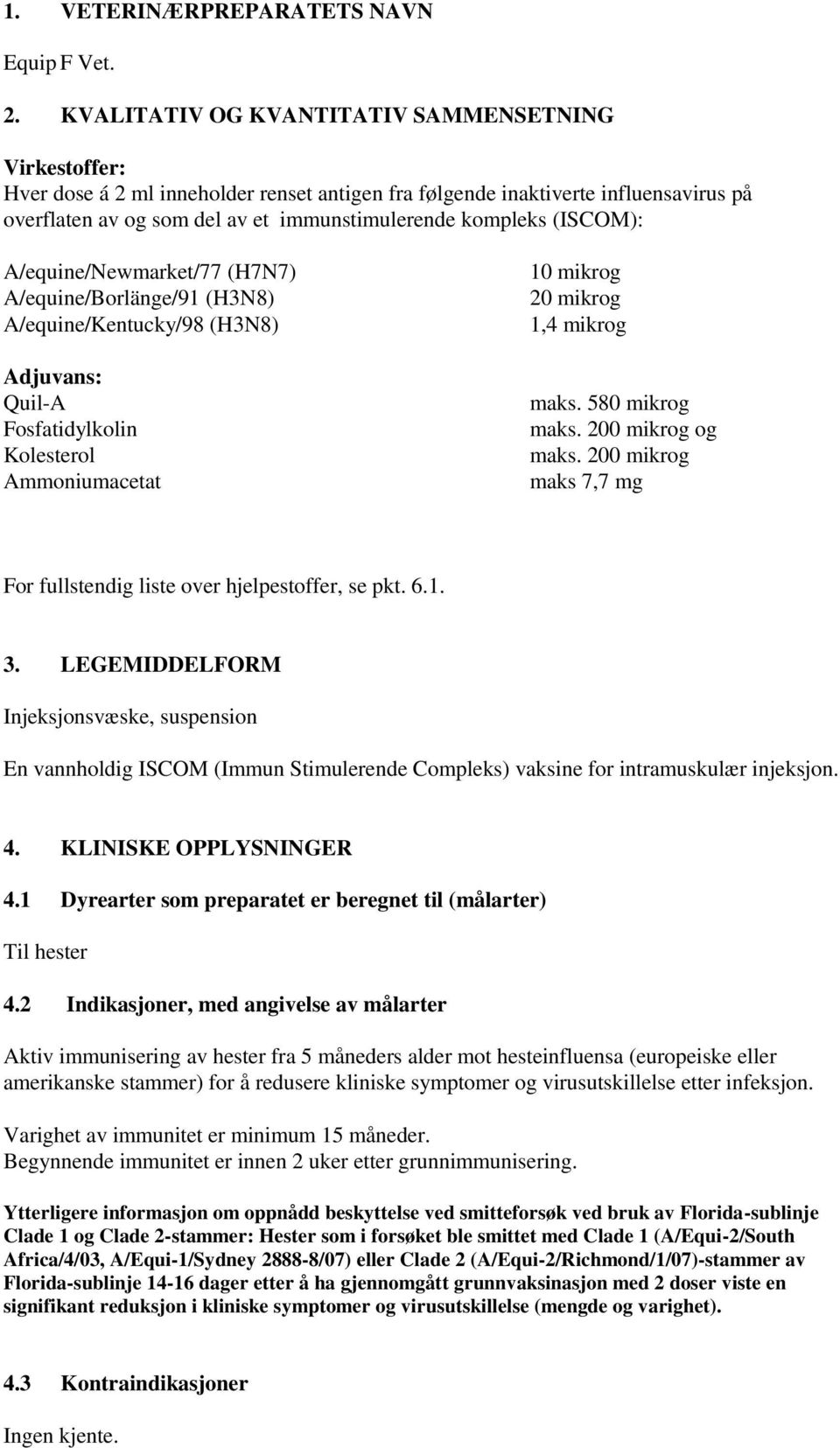 (ISCOM): A/equine/Newmarket/77 (H7N7) A/equine/Borlänge/91 (H3N8) A/equine/Kentucky/98 (H3N8) Adjuvans: Quil-A Fosfatidylkolin Kolesterol Ammoniumacetat 10 mikrog 20 mikrog 1,4 mikrog maks.