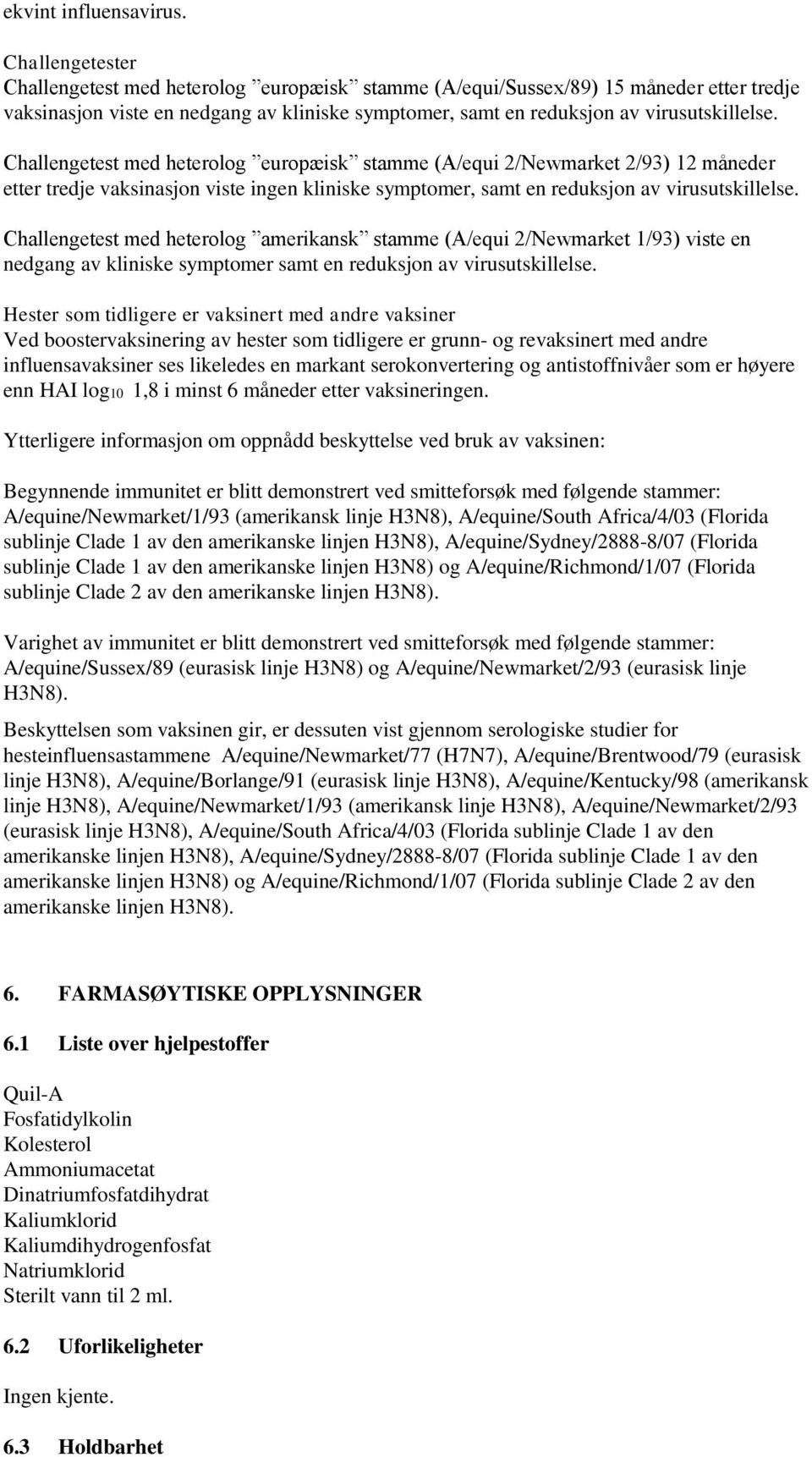 Challengetest med heterolog europæisk stamme (A/equi 2/Newmarket 2/93) 12 måneder etter tredje vaksinasjon viste ingen kliniske symptomer, samt en reduksjon av virusutskillelse.