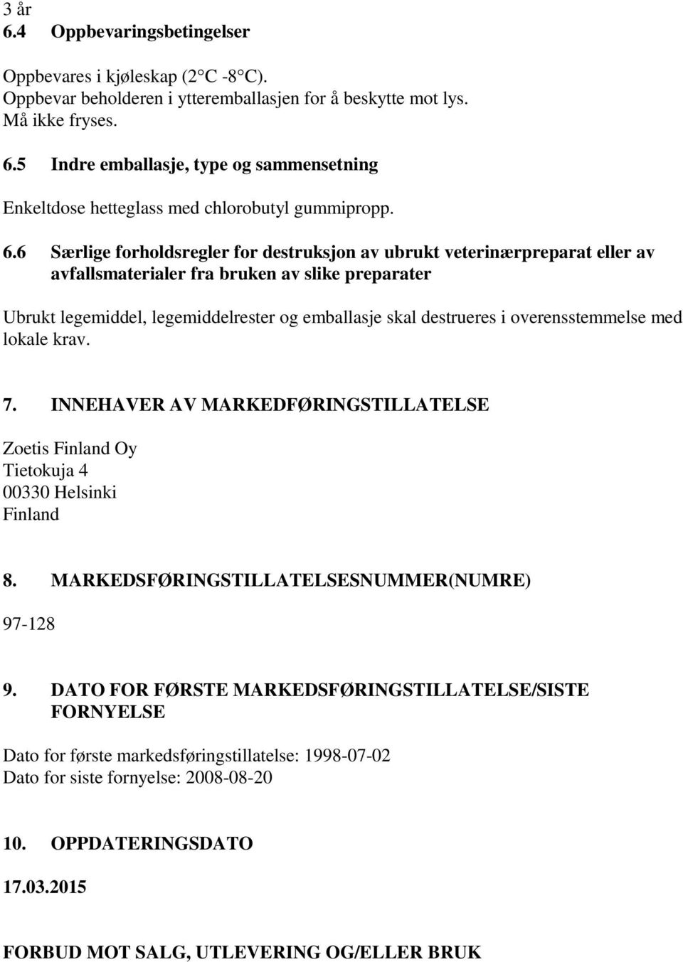 overensstemmelse med lokale krav. 7. INNEHAVER AV MARKEDFØRINGSTILLATELSE Zoetis Finland Oy Tietokuja 4 00330 Helsinki Finland 8. MARKEDSFØRINGSTILLATELSESNUMMER(NUMRE) 97-128 9.