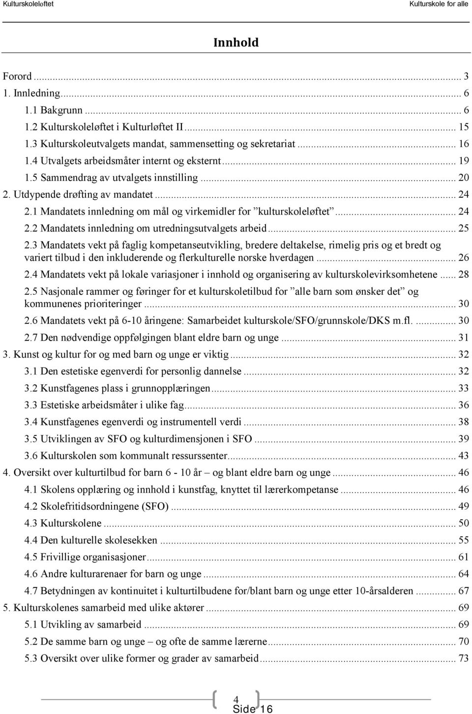 1 Mandatets innledning om mål og virkemidler for kulturskoleløftet... 24 2.2 Mandatets innledning om utredningsutvalgets arbeid... 25 2.