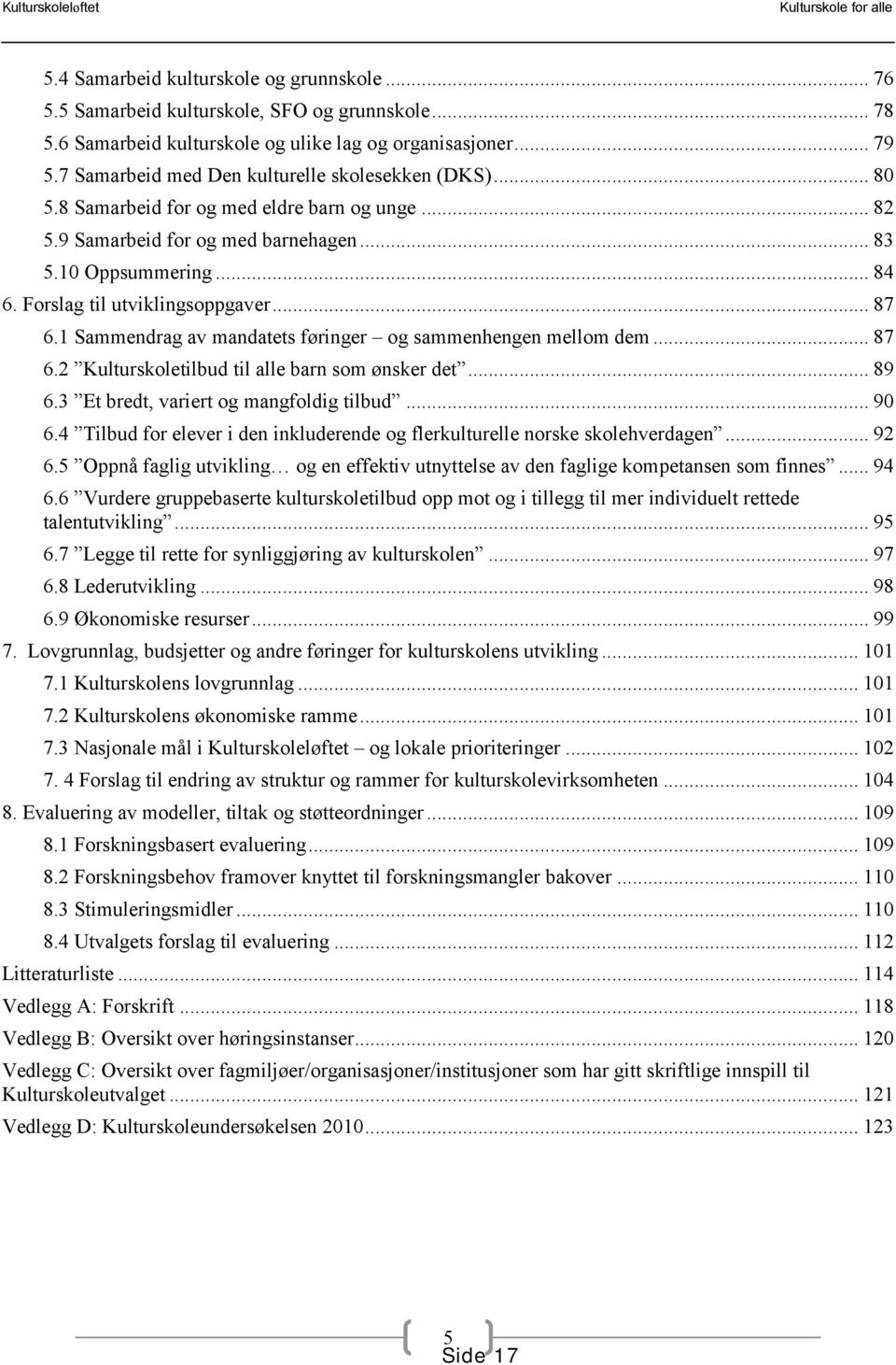 Forslag til utviklingsoppgaver... 87 6.1 Sammendrag av mandatets føringer og sammenhengen mellom dem... 87 6.2 Kulturskoletilbud til alle barn som ønsker det... 89 6.