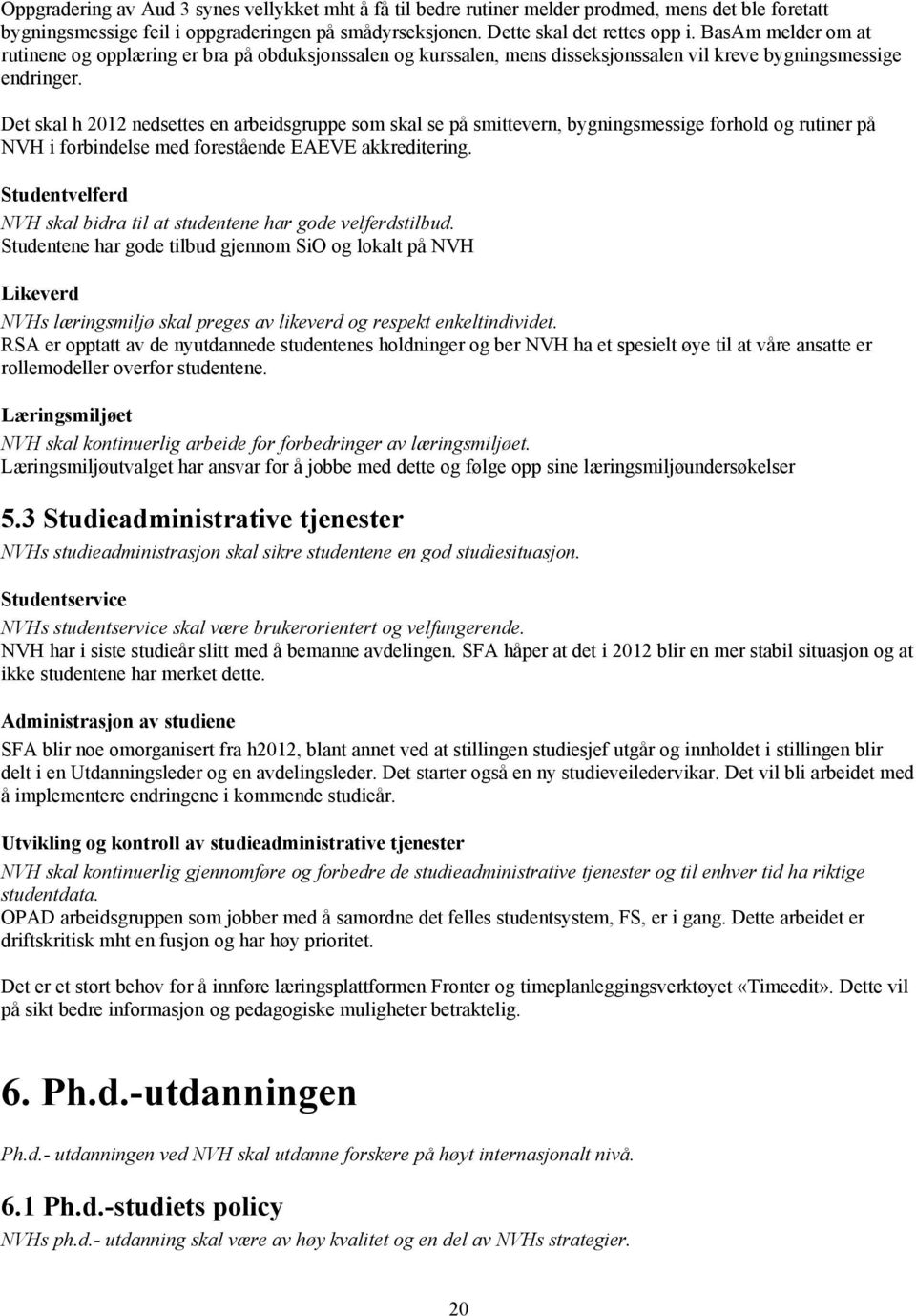 Det skal h 2012 nedsettes en arbeidsgruppe som skal se på smittevern, bygningsmessige forhold og rutiner på NVH i forbindelse med forestående EAEVE akkreditering.