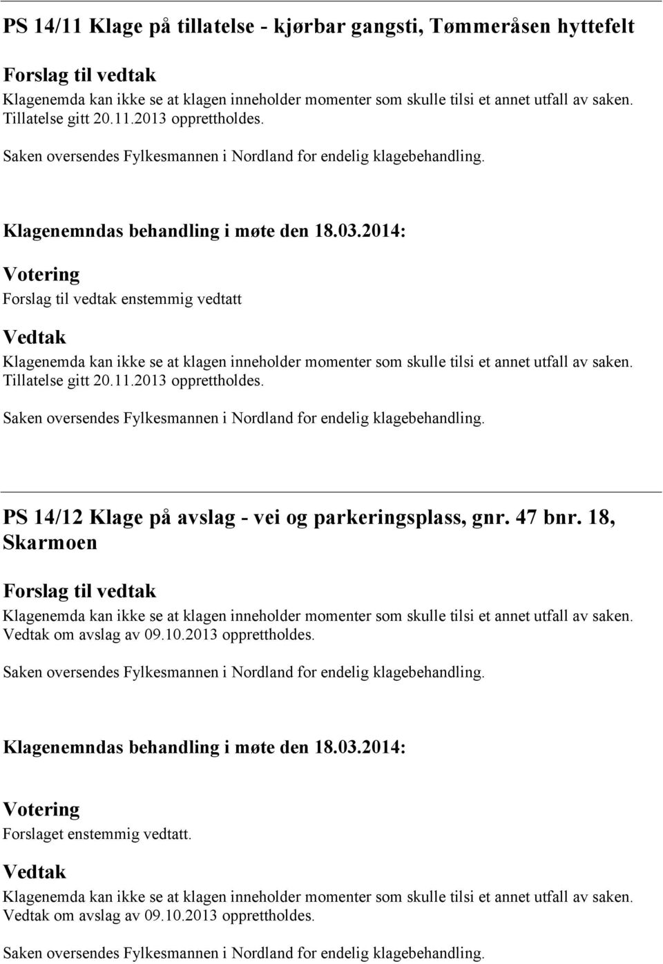 47 bnr. 18, Skarmoen om avslag av 09.10.2013 opprettholdes. Forslaget enstemmig vedtatt.