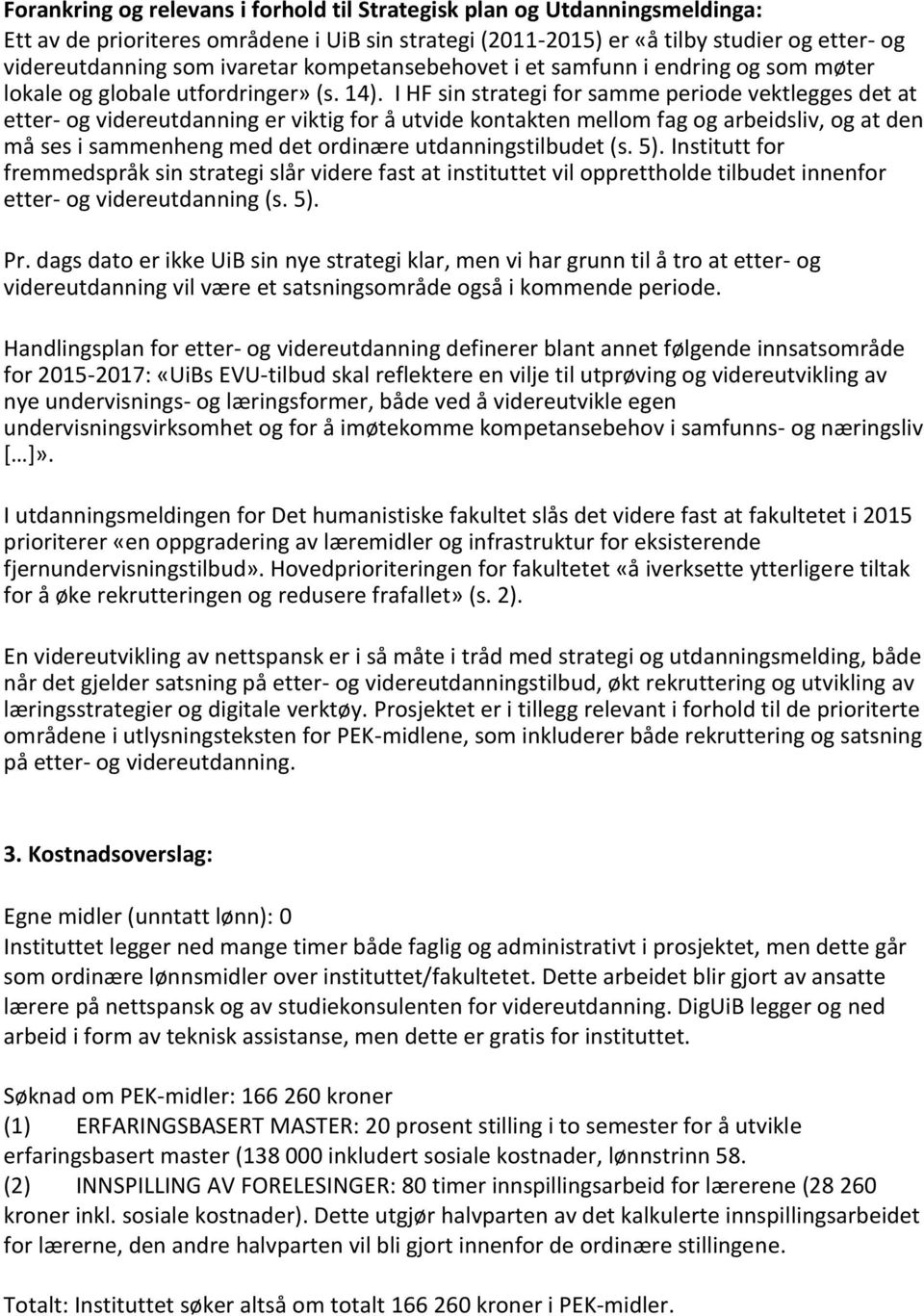 I HF sin strategi for samme periode vektlegges det at etter- og videreutdanning er viktig for å utvide kontakten mellom fag og arbeidsliv, og at den må ses i sammenheng med det ordinære