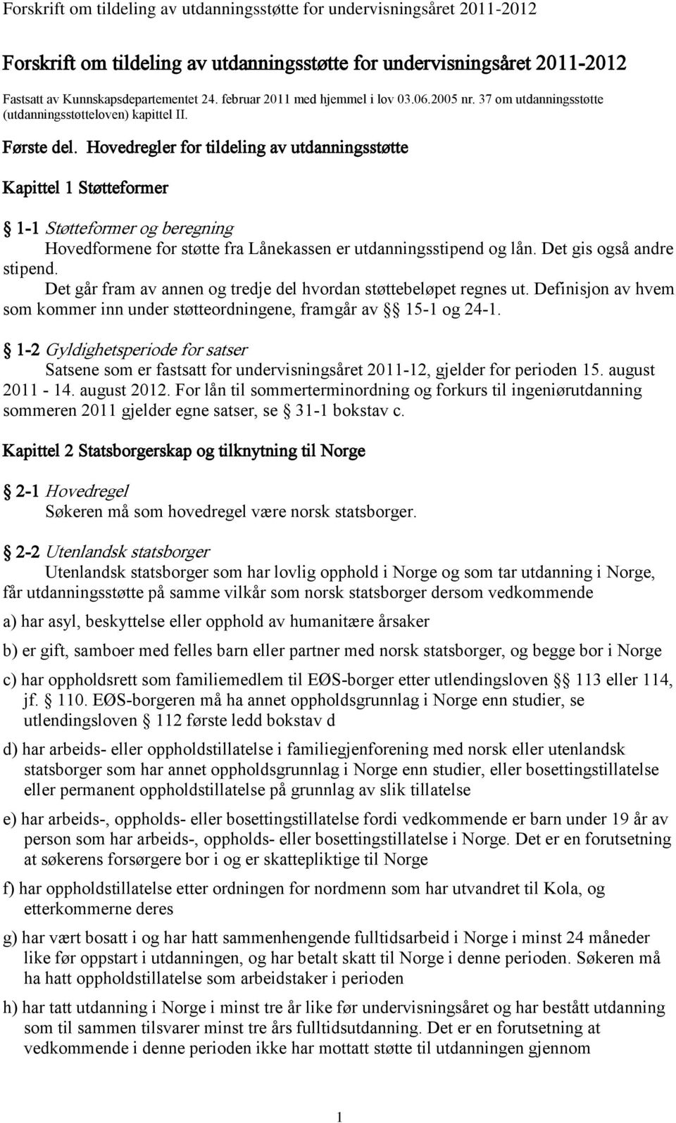 Hovedregler for tildeling av utdanningsstøtte Kapittel 1 Støtteformer 1-1 Støtteformer og beregning Hovedformene for støtte fra Lånekassen er utdanningsstipend og lån. Det gis også andre stipend.