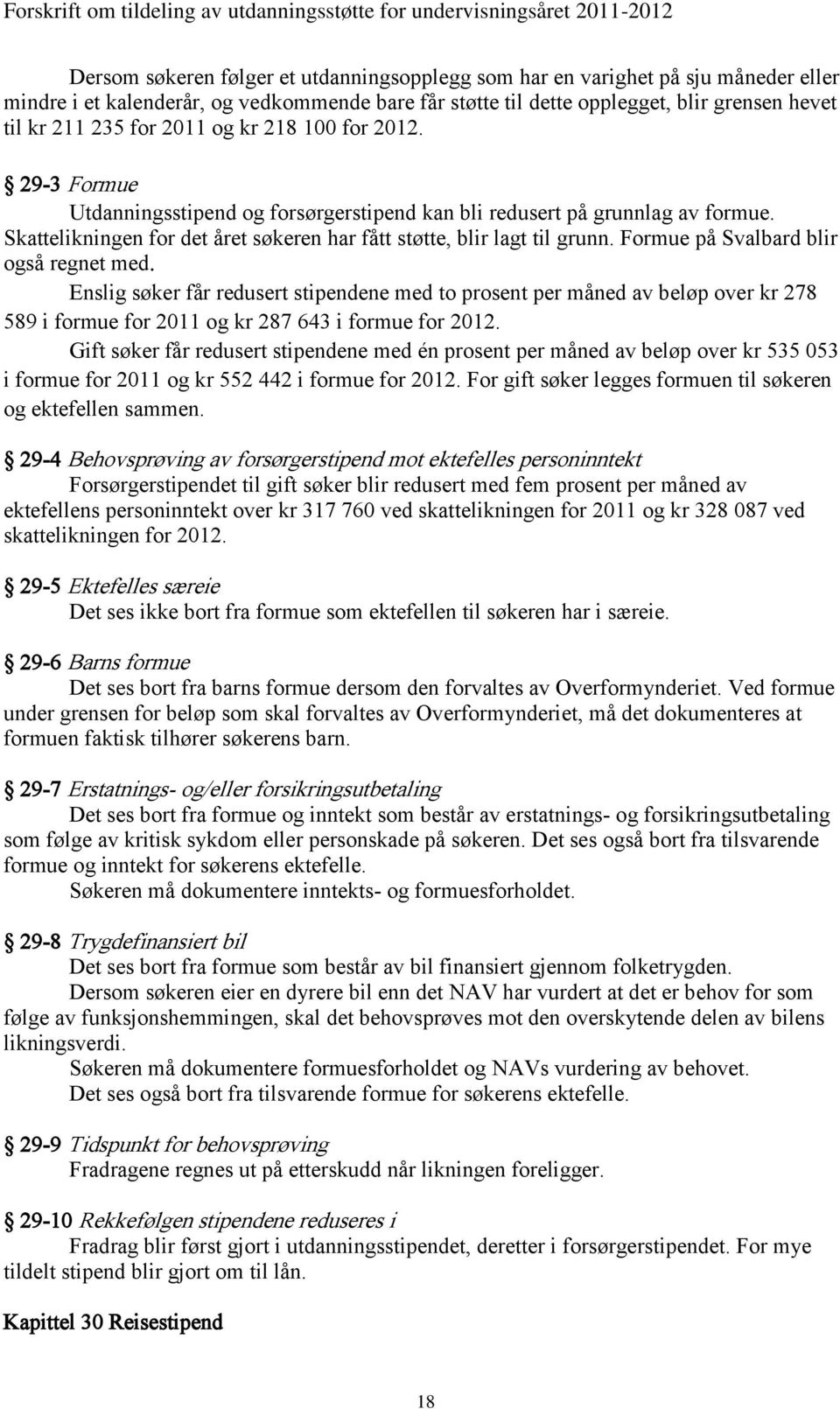 Formue på Svalbard blir også regnet med. Enslig søker får redusert stipendene med to prosent per måned av beløp over kr 278 589 i formue for 2011 og kr 287 643 i formue for 2012.